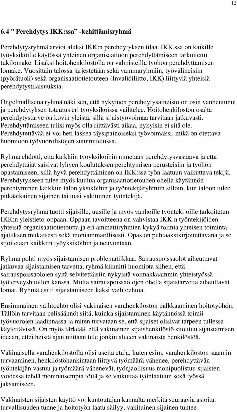 Vuosittain talossa järjestetään sekä vammaryhmiin, työvälineisiin (pyörätuoli) sekä organisaatiotietouteen (Invalidiliitto, IKK) liittyviä yhteisiä perehdytystilaisuuksia.