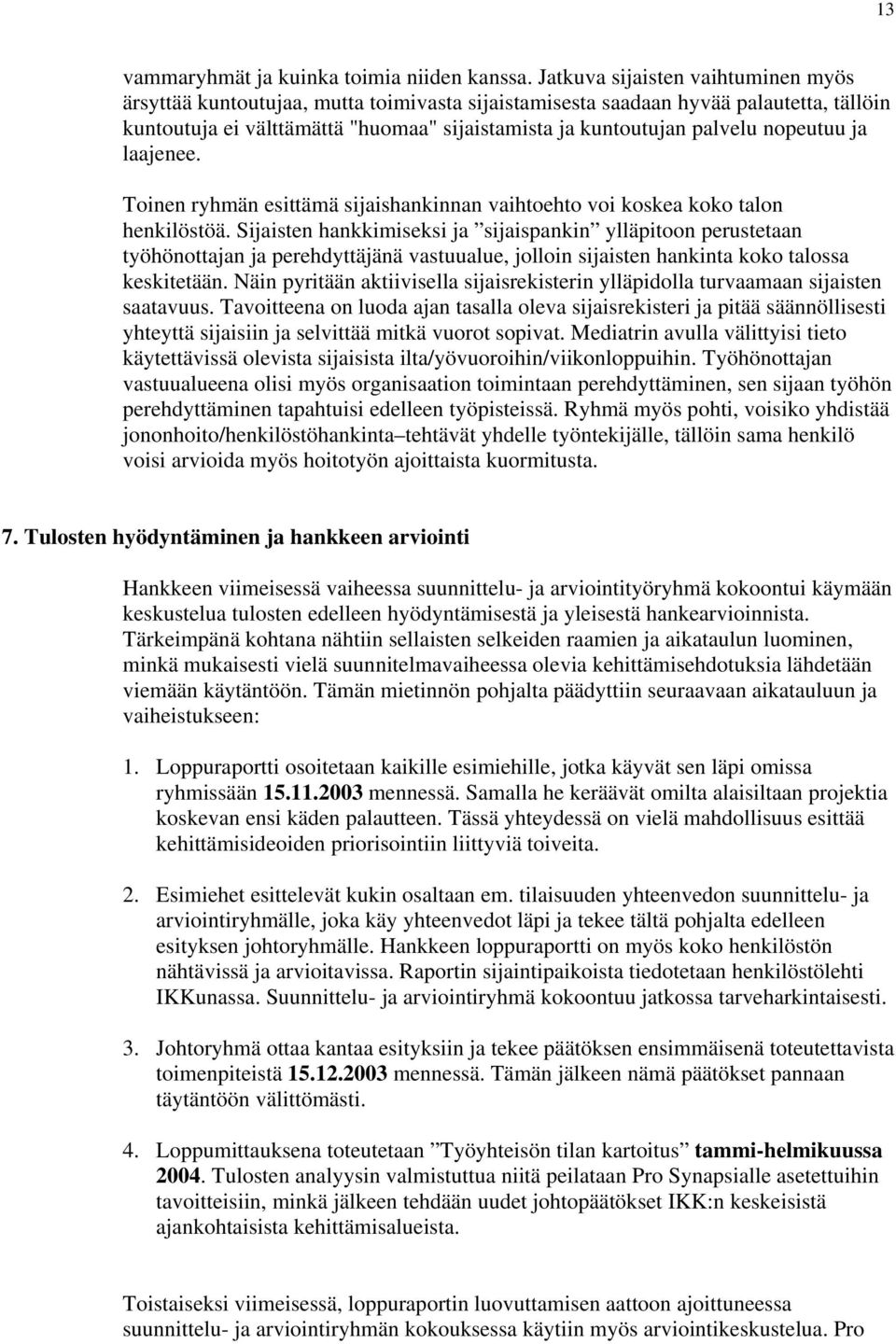 nopeutuu ja laajenee. Toinen ryhmän esittämä sijaishankinnan vaihtoehto voi koskea koko talon henkilöstöä.