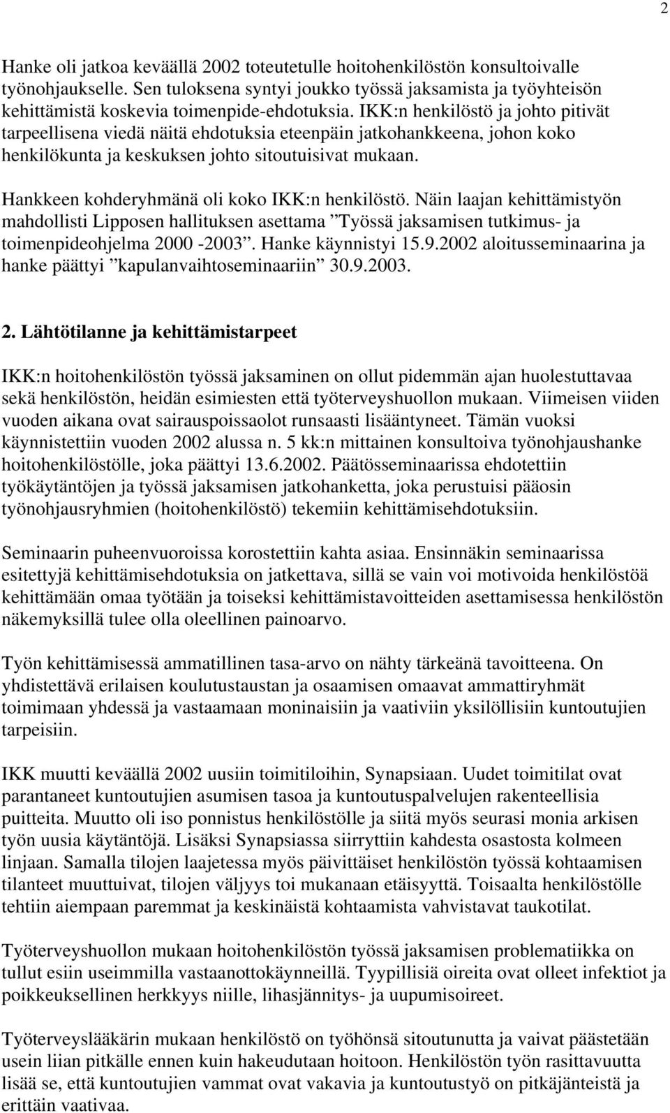 Hankkeen kohderyhmänä oli koko IKK:n henkilöstö. Näin laajan kehittämistyön mahdollisti Lipposen hallituksen asettama Työssä jaksamisen tutkimus- ja toimenpideohjelma 2000-2003. Hanke käynnistyi 15.9.