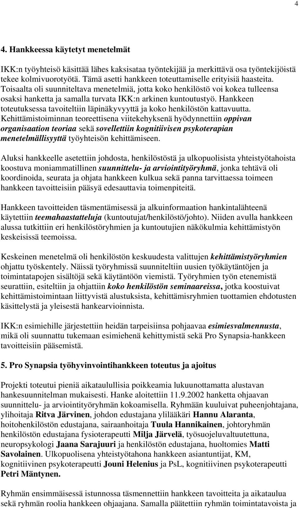 Toisaalta oli suunniteltava menetelmiä, jotta koko henkilöstö voi kokea tulleensa osaksi hanketta ja samalla turvata IKK:n arkinen kuntoutustyö.