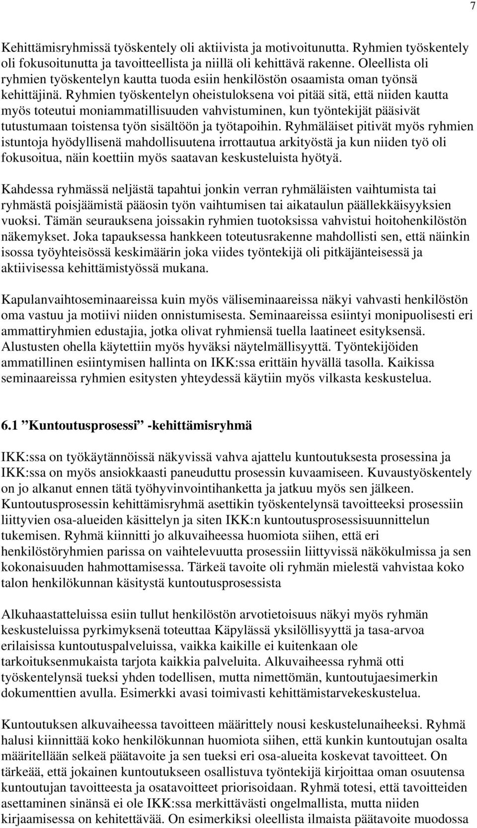 Ryhmien työskentelyn oheistuloksena voi pitää sitä, että niiden kautta myös toteutui moniammatillisuuden vahvistuminen, kun työntekijät pääsivät tutustumaan toistensa työn sisältöön ja työtapoihin.