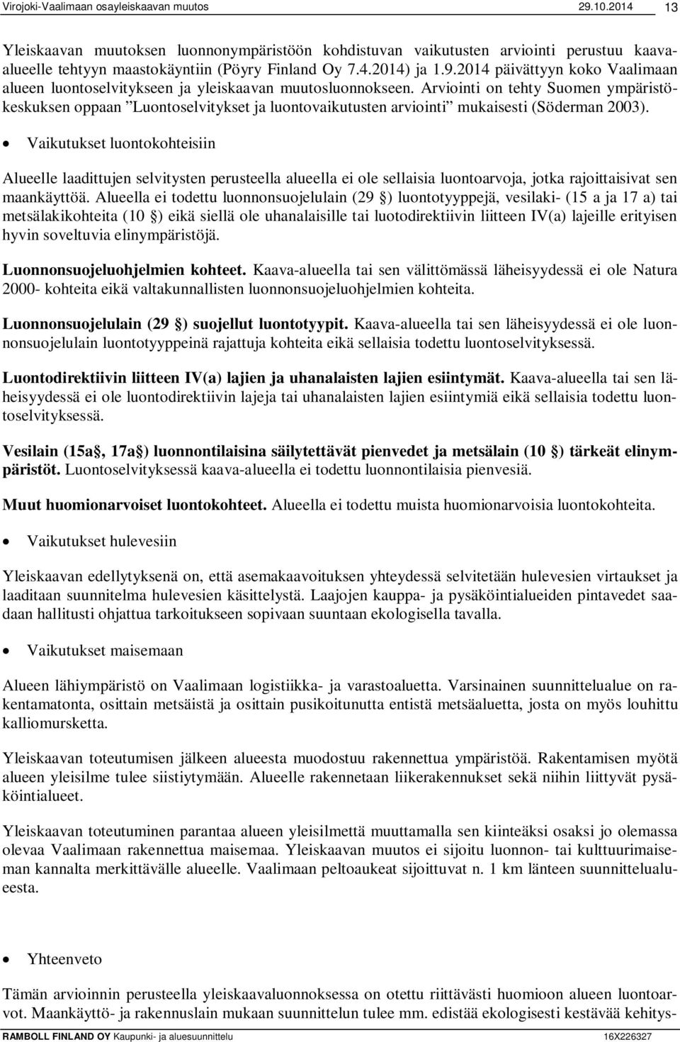 Arviointi on tehty Suomen ympäristökeskuksen oppaan Luontoselvitykset ja luontovaikutusten arviointi mukaisesti (Söderman 2003).