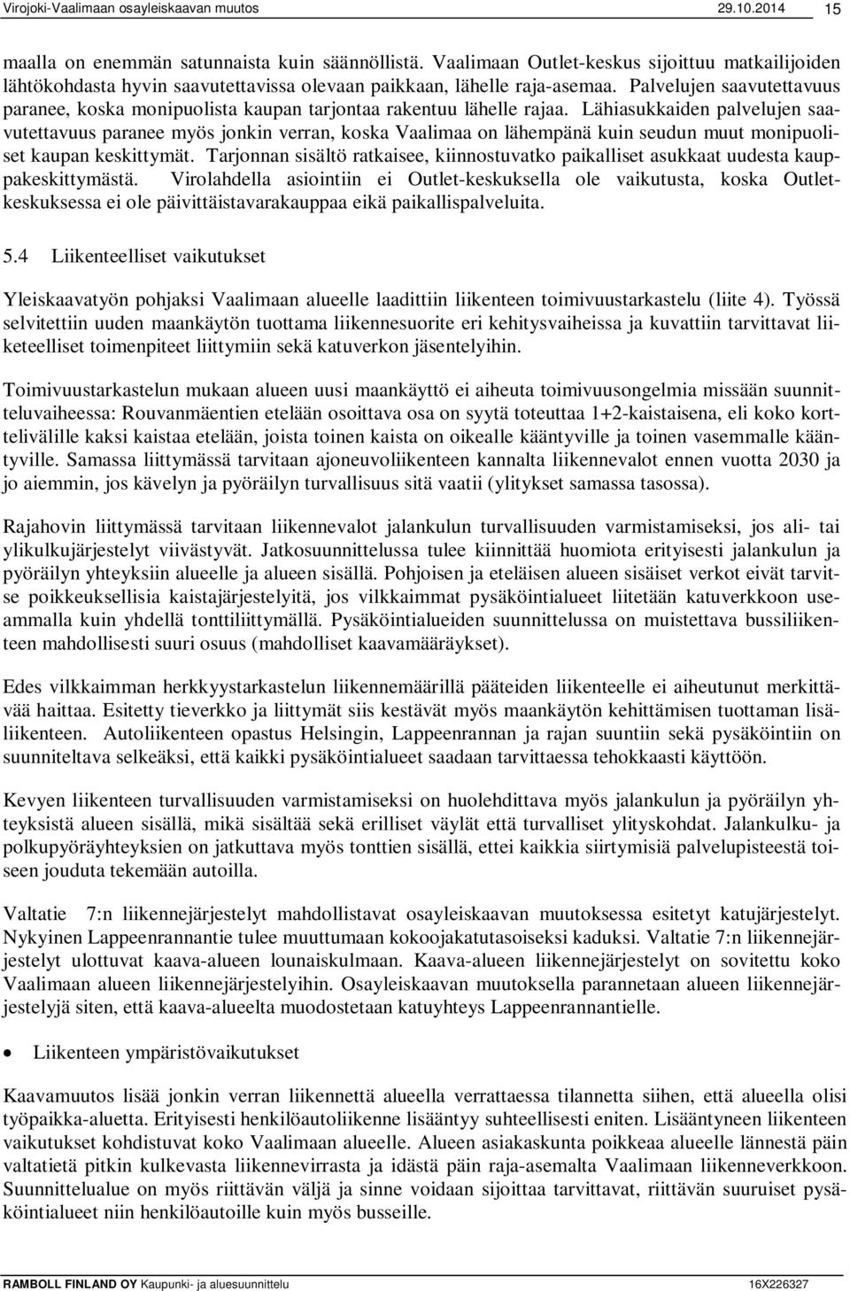 Lähiasukkaiden palvelujen saavutettavuus paranee myös jonkin verran, koska Vaalimaa on lähempänä kuin seudun muut monipuoliset kaupan keskittymät.