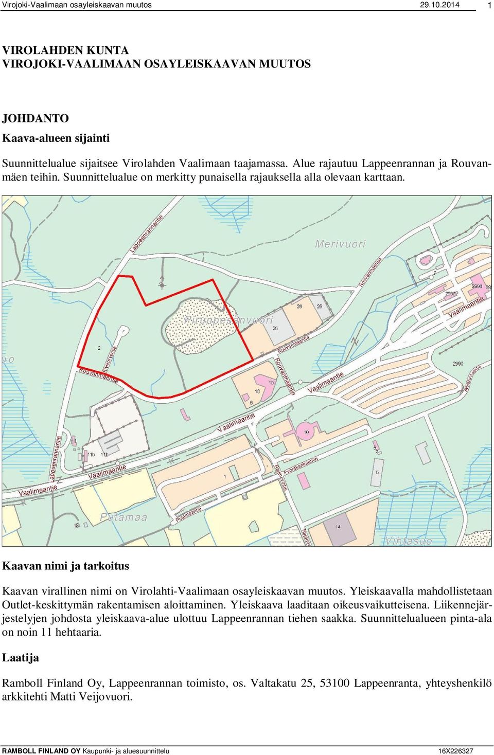 Kaavan nimi ja tarkoitus Kaavan virallinen nimi on Virolahti-Vaalimaan osayleiskaavan muutos. Yleiskaavalla mahdollistetaan Outlet-keskittymän rakentamisen aloittaminen.