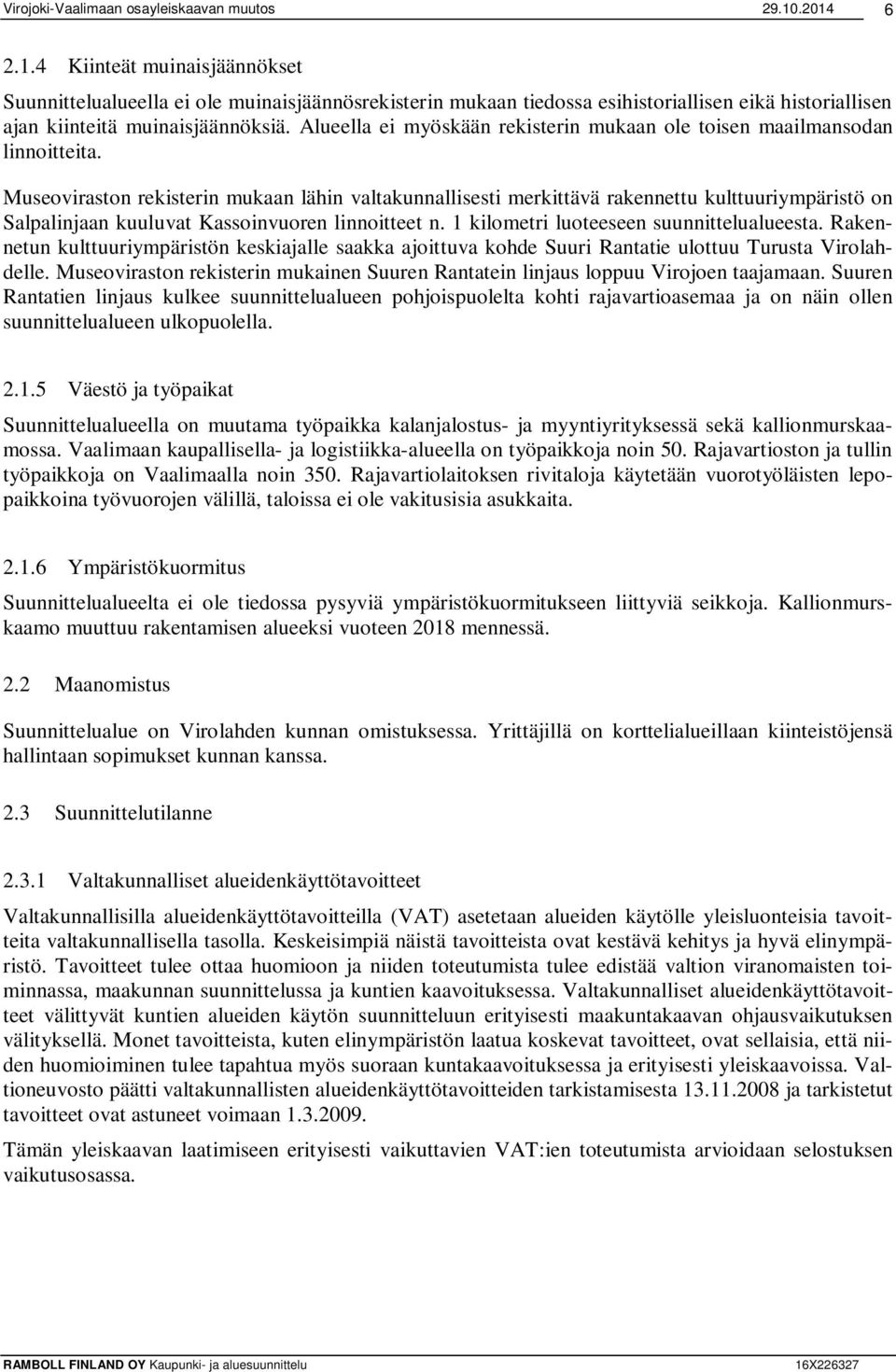 Museoviraston rekisterin mukaan lähin valtakunnallisesti merkittävä rakennettu kulttuuriympäristö on Salpalinjaan kuuluvat Kassoinvuoren linnoitteet n. 1 kilometri luoteeseen suunnittelualueesta.