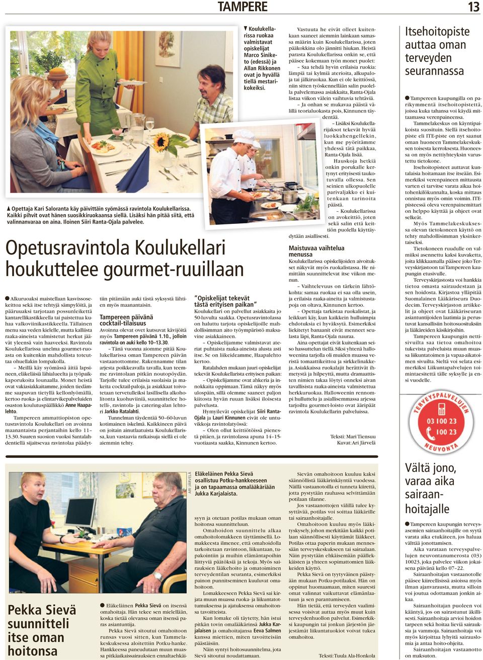 Opetusravintola Koulukellari houkuttelee gourmet-ruuillaan Alkuruoaksi maistellaan kasvissosekeittoa sekä itse tehtyjä sämpylöitä, ja pääruuaksi tarjotaan possunleikettä kantarellikastikkeella tai