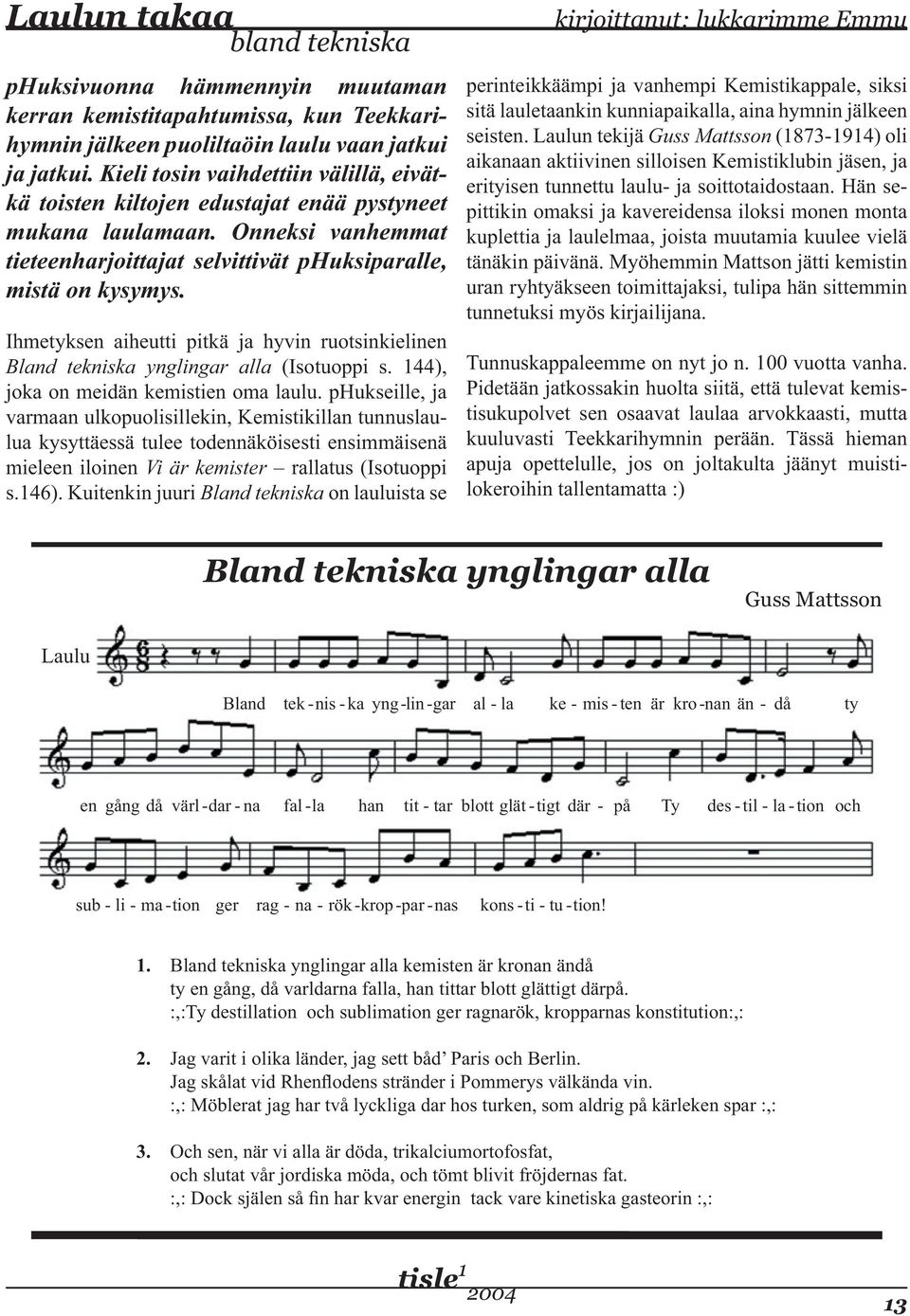 Ihmetyksen aiheutti pitkä ja hyvin ruotsinkielinen Bland tekniska ynglingar alla (Isotuoppi s. 144), joka on meidän kemistien oma laulu.