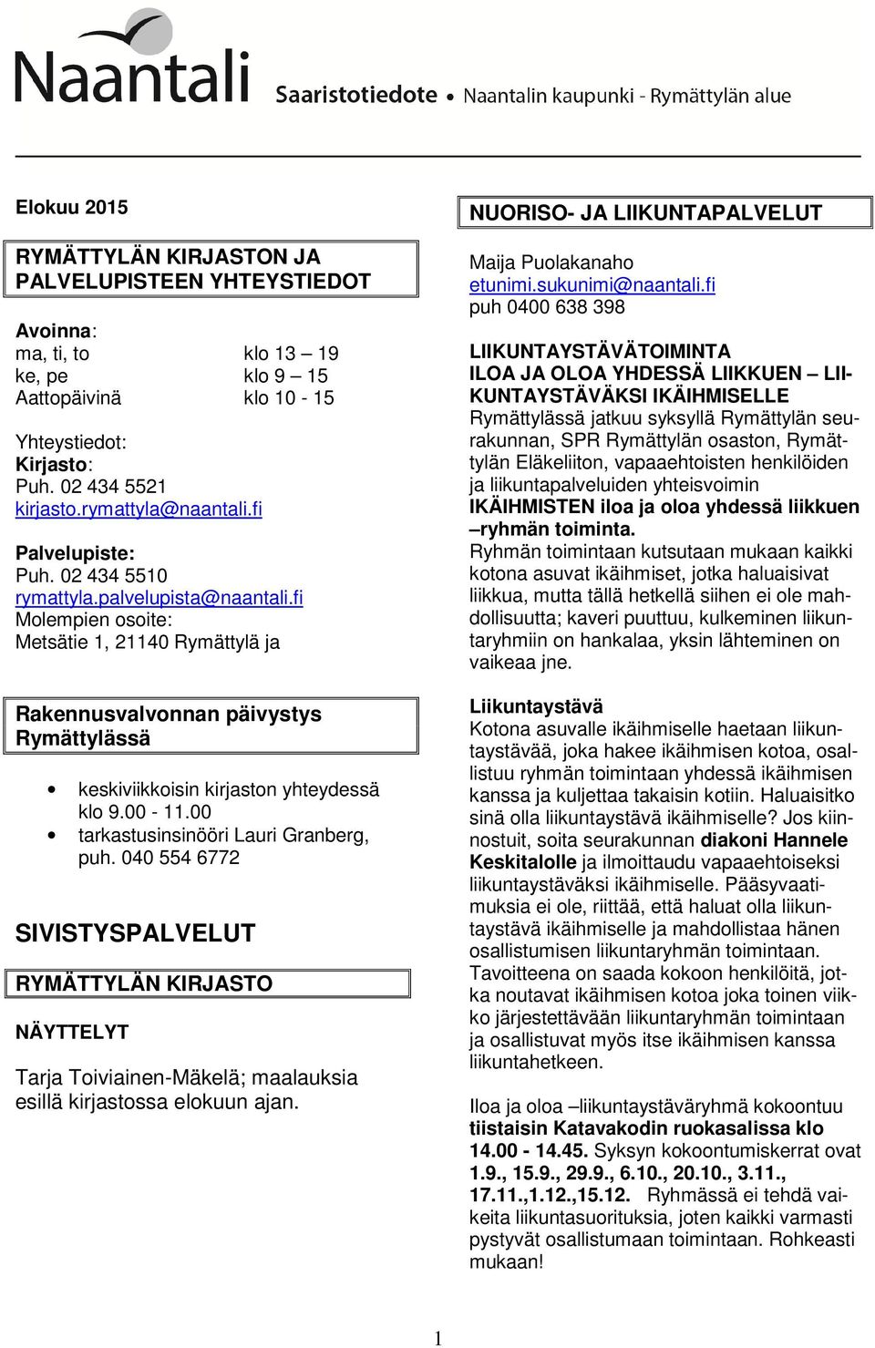 fi Molempien osoite: Metsätie 1, 21140 Rymättylä ja Rakennusvalvonnan päivystys Rymättylässä keskiviikkoisin kirjaston yhteydessä klo 9.00-11.00 tarkastusinsinööri Lauri Granberg, puh.