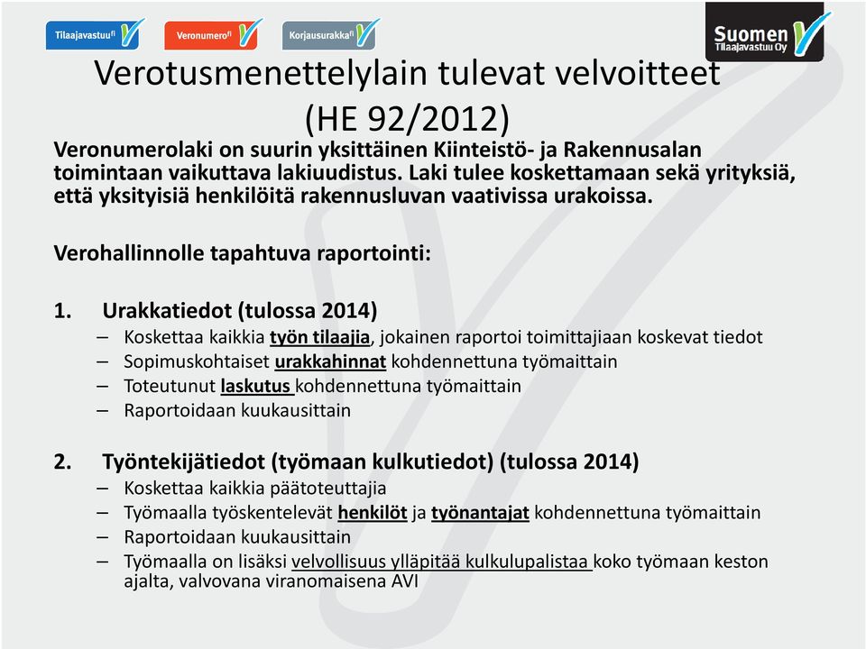 Urakkatiedot (tulossa 2014) Koskettaa kaikkia työn tilaajia, jokainen raportoi toimittajiaan koskevat tiedot Sopimuskohtaiset urakkahinnat kohdennettuna työmaittain Toteutunut laskutus kohdennettuna