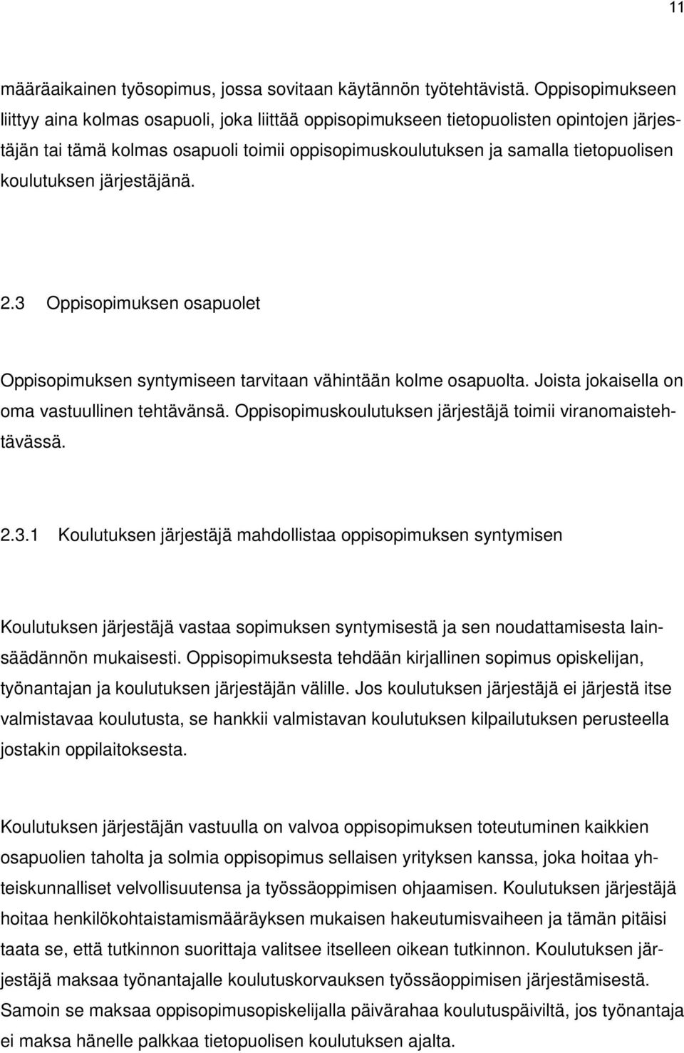 koulutuksen järjestäjänä. 2.3 Oppisopimuksen osapuolet Oppisopimuksen syntymiseen tarvitaan vähintään kolme osapuolta. Joista jokaisella on oma vastuullinen tehtävänsä.