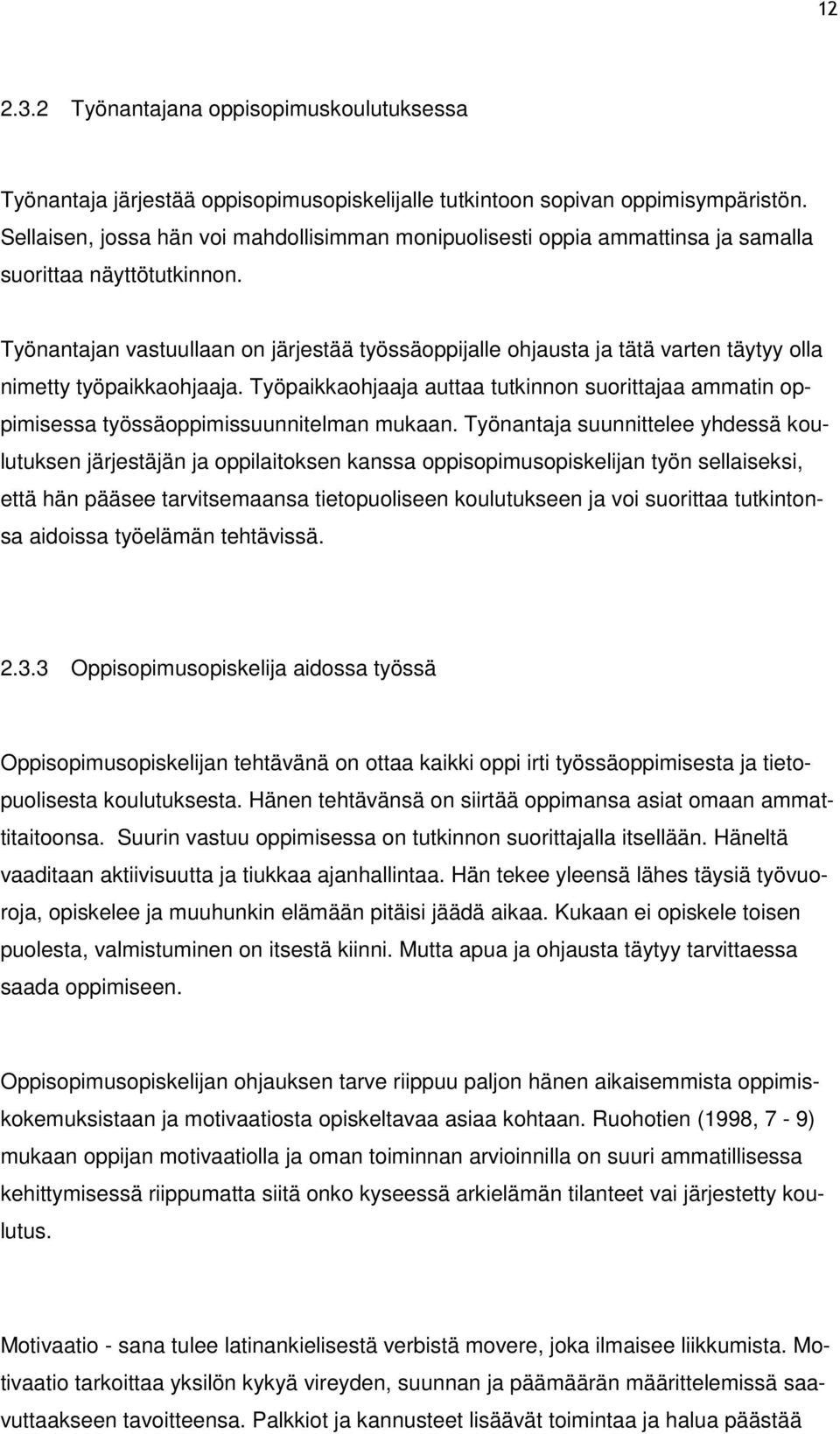 Työnantajan vastuullaan on järjestää työssäoppijalle ohjausta ja tätä varten täytyy olla nimetty työpaikkaohjaaja.