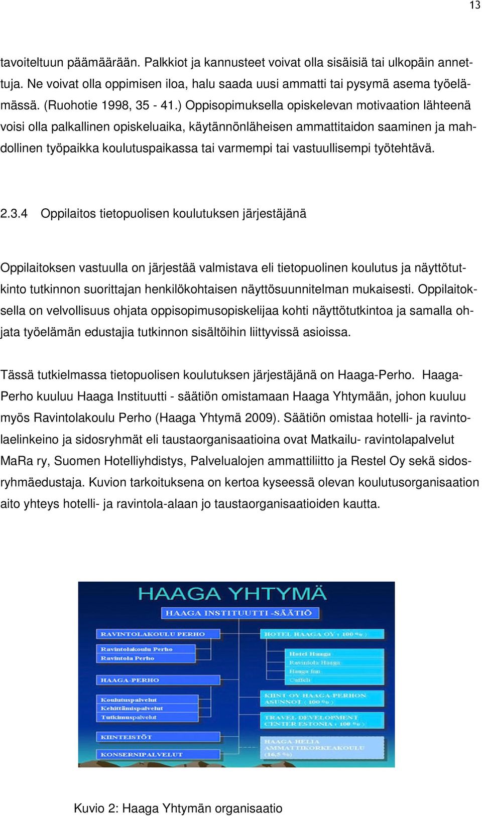 ) Oppisopimuksella opiskelevan motivaation lähteenä voisi olla palkallinen opiskeluaika, käytännönläheisen ammattitaidon saaminen ja mahdollinen työpaikka koulutuspaikassa tai varmempi tai