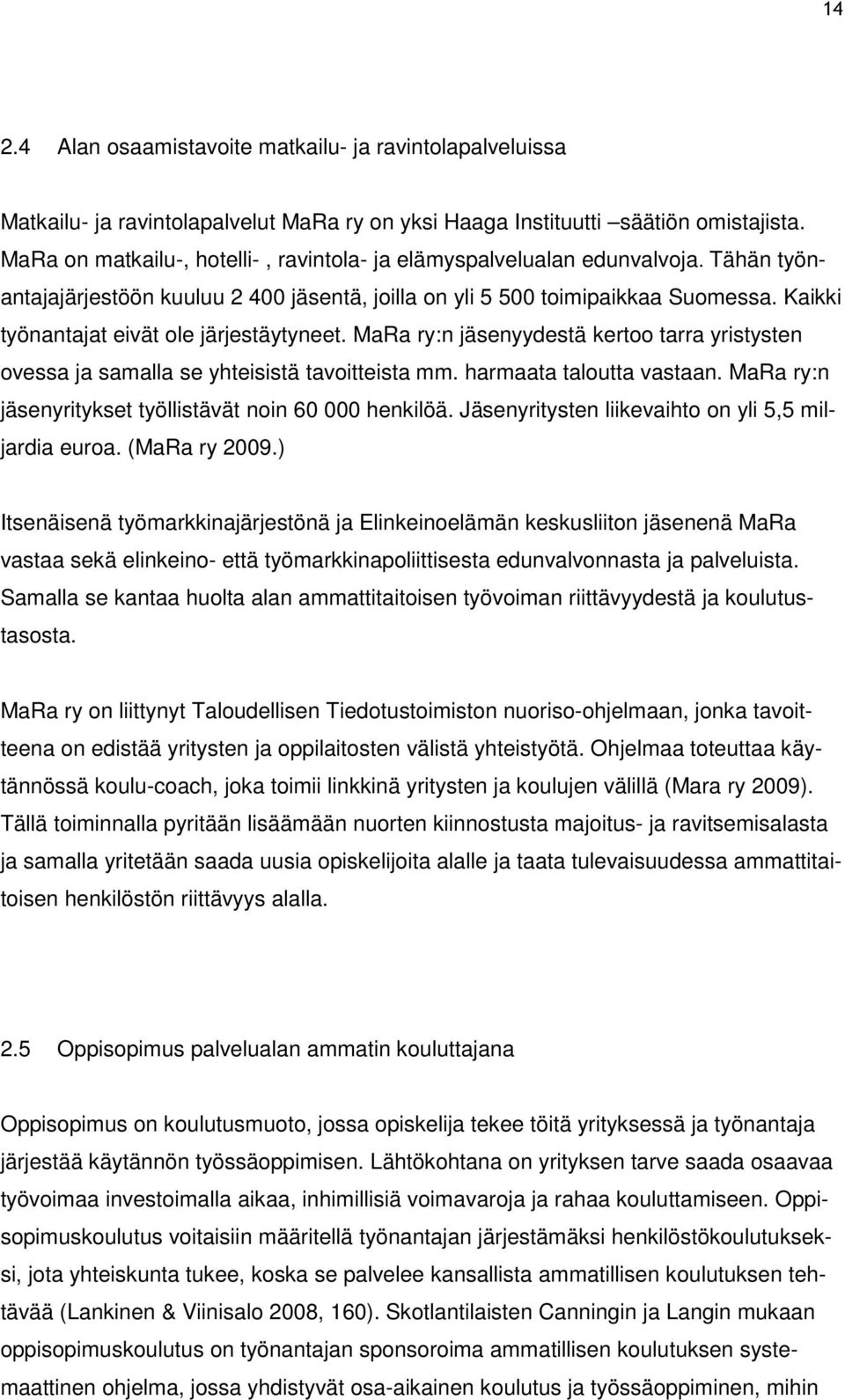 Kaikki työnantajat eivät ole järjestäytyneet. MaRa ry:n jäsenyydestä kertoo tarra yristysten ovessa ja samalla se yhteisistä tavoitteista mm. harmaata taloutta vastaan.