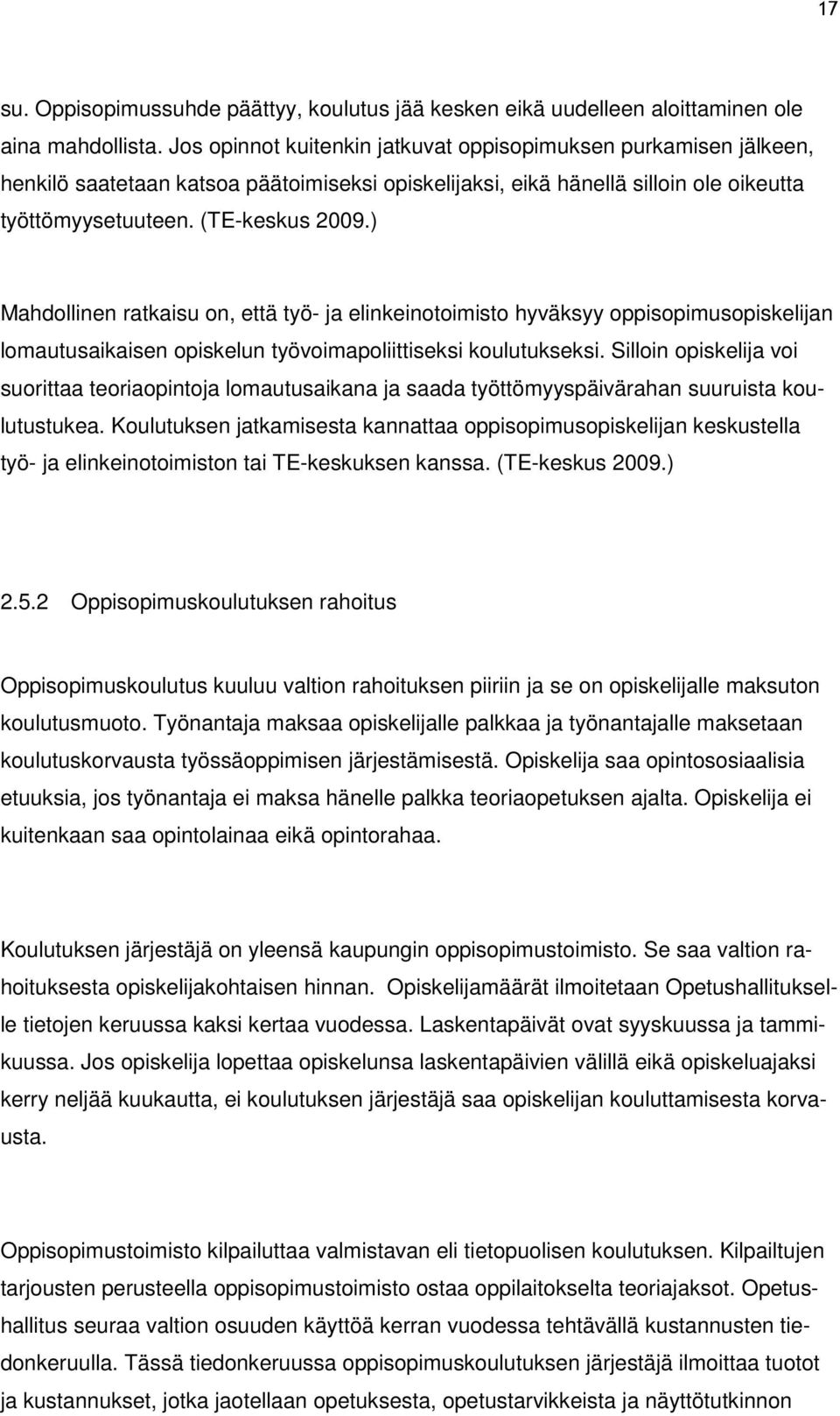 ) Mahdollinen ratkaisu on, että työ- ja elinkeinotoimisto hyväksyy oppisopimusopiskelijan lomautusaikaisen opiskelun työvoimapoliittiseksi koulutukseksi.