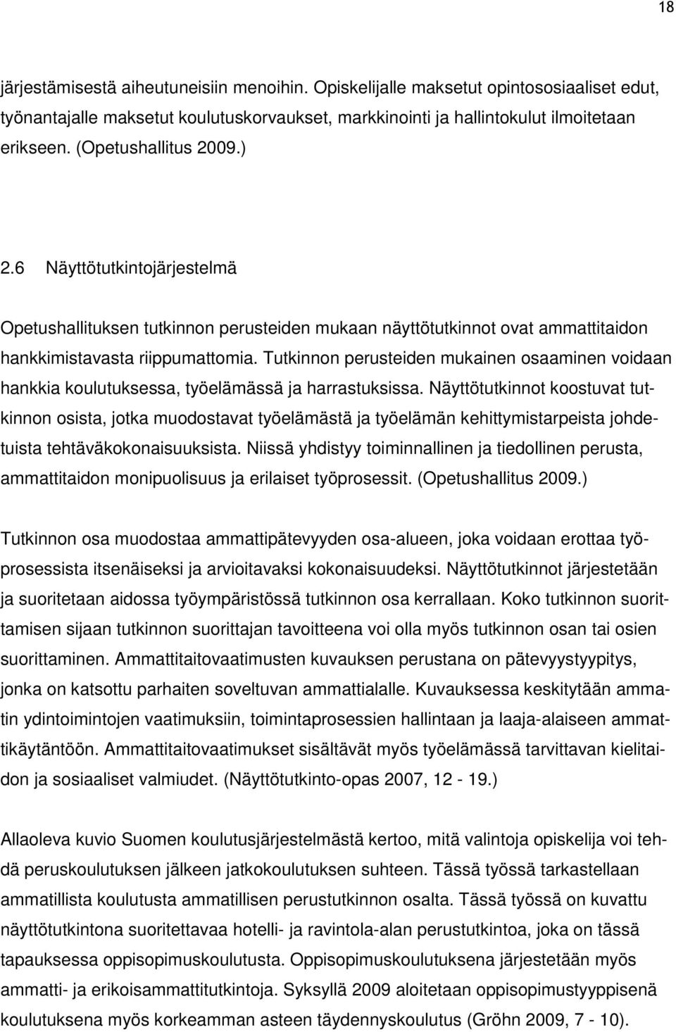 Tutkinnon perusteiden mukainen osaaminen voidaan hankkia koulutuksessa, työelämässä ja harrastuksissa.