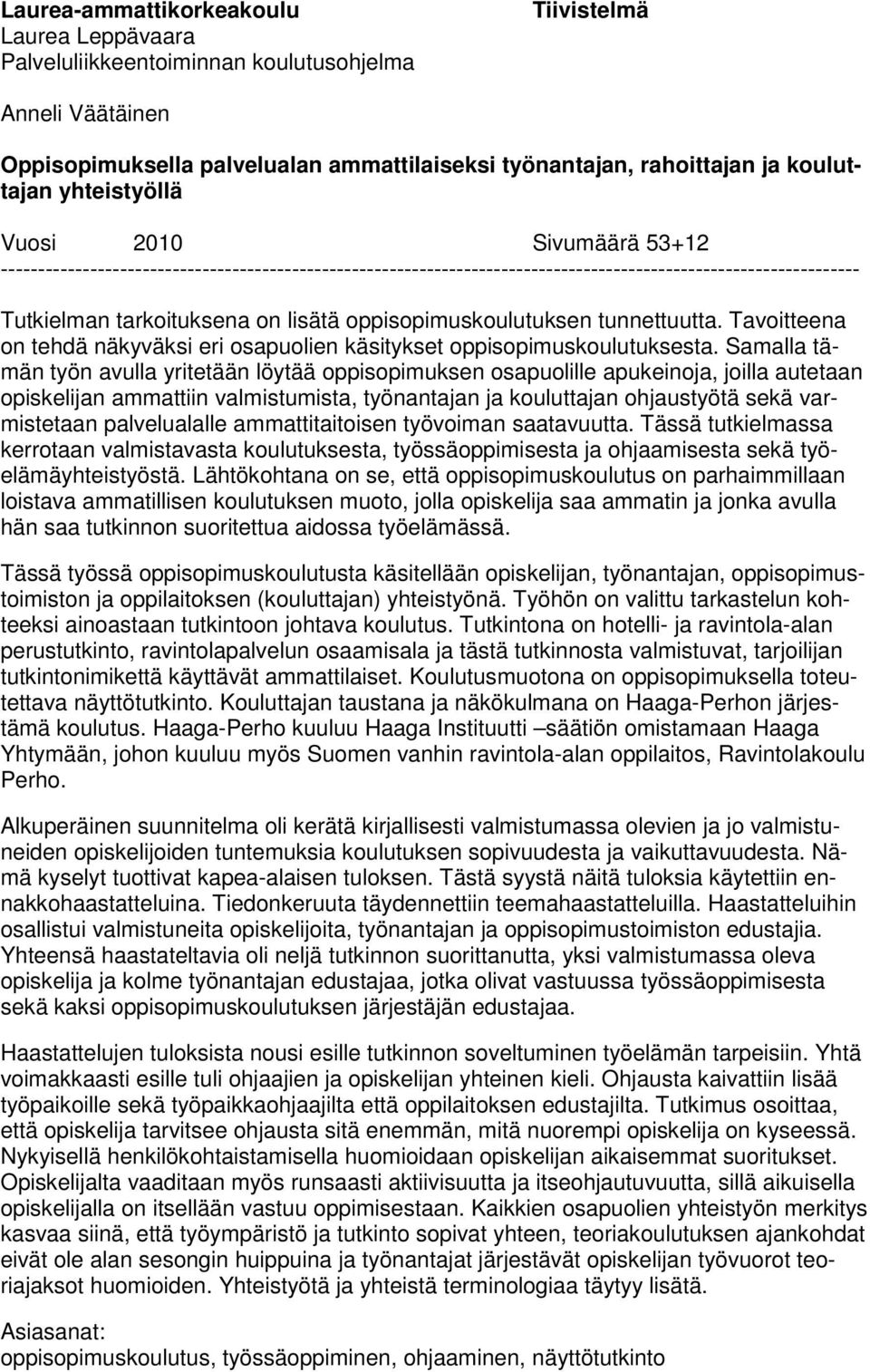 oppisopimuskoulutuksen tunnettuutta. Tavoitteena on tehdä näkyväksi eri osapuolien käsitykset oppisopimuskoulutuksesta.