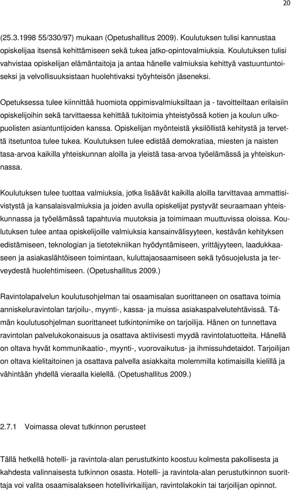 Opetuksessa tulee kiinnittää huomiota oppimisvalmiuksiltaan ja - tavoitteiltaan erilaisiin opiskelijoihin sekä tarvittaessa kehittää tukitoimia yhteistyössä kotien ja koulun ulkopuolisten