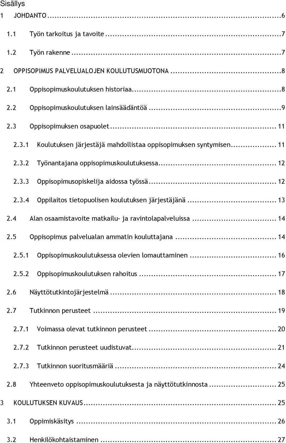 .. 12 2.3.4 Oppilaitos tietopuolisen koulutuksen järjestäjänä... 13 2.4 Alan osaamistavoite matkailu- ja ravintolapalveluissa... 14 2.5 Oppisopimus palvelualan ammatin kouluttajana... 14 2.5.1 Oppisopimuskoulutuksessa olevien lomauttaminen.