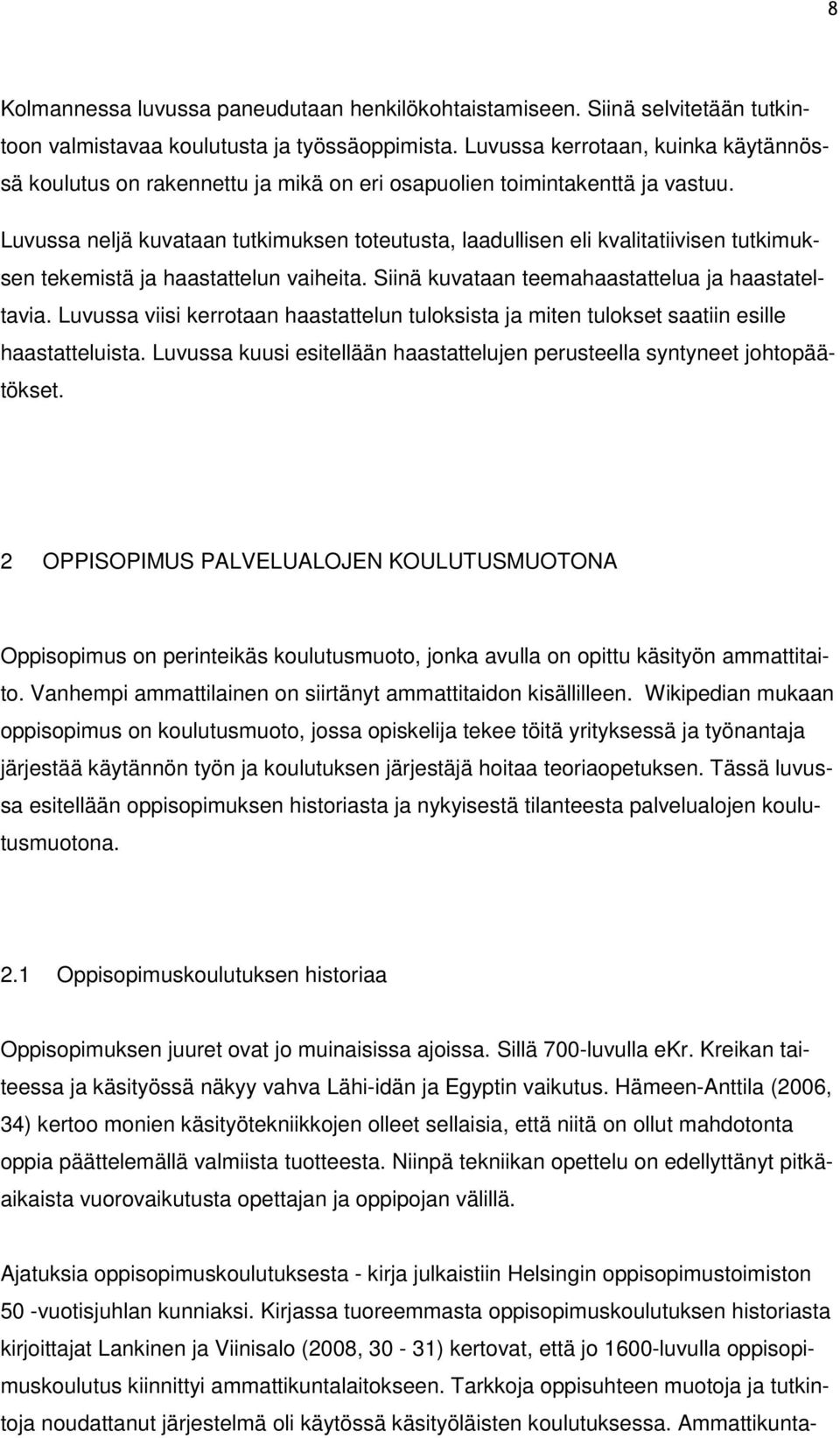 Luvussa neljä kuvataan tutkimuksen toteutusta, laadullisen eli kvalitatiivisen tutkimuksen tekemistä ja haastattelun vaiheita. Siinä kuvataan teemahaastattelua ja haastateltavia.