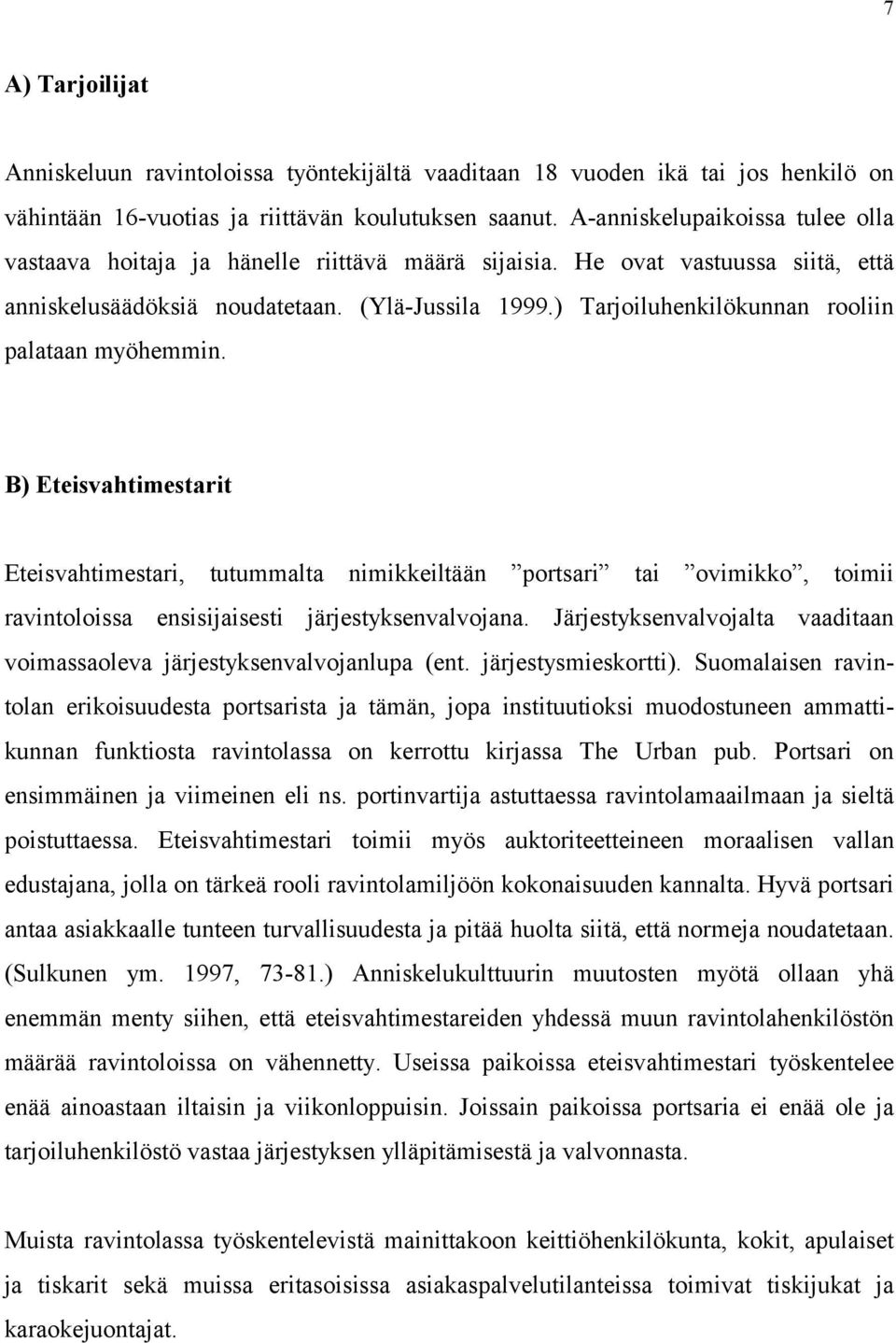 ) Tarjoiluhenkilökunnan rooliin palataan myöhemmin. B) Eteisvahtimestarit Eteisvahtimestari, tutummalta nimikkeiltään portsari tai ovimikko, toimii ravintoloissa ensisijaisesti järjestyksenvalvojana.