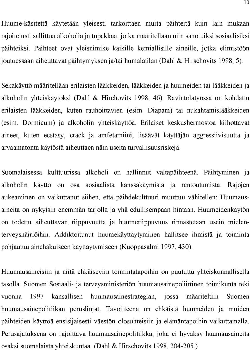 Sekakäyttö määritellään erilaisten lääkkeiden, lääkkeiden ja huumeiden tai lääkkeiden ja alkoholin yhteiskäytöksi (Dahl & Hirchovits 1998, 46).