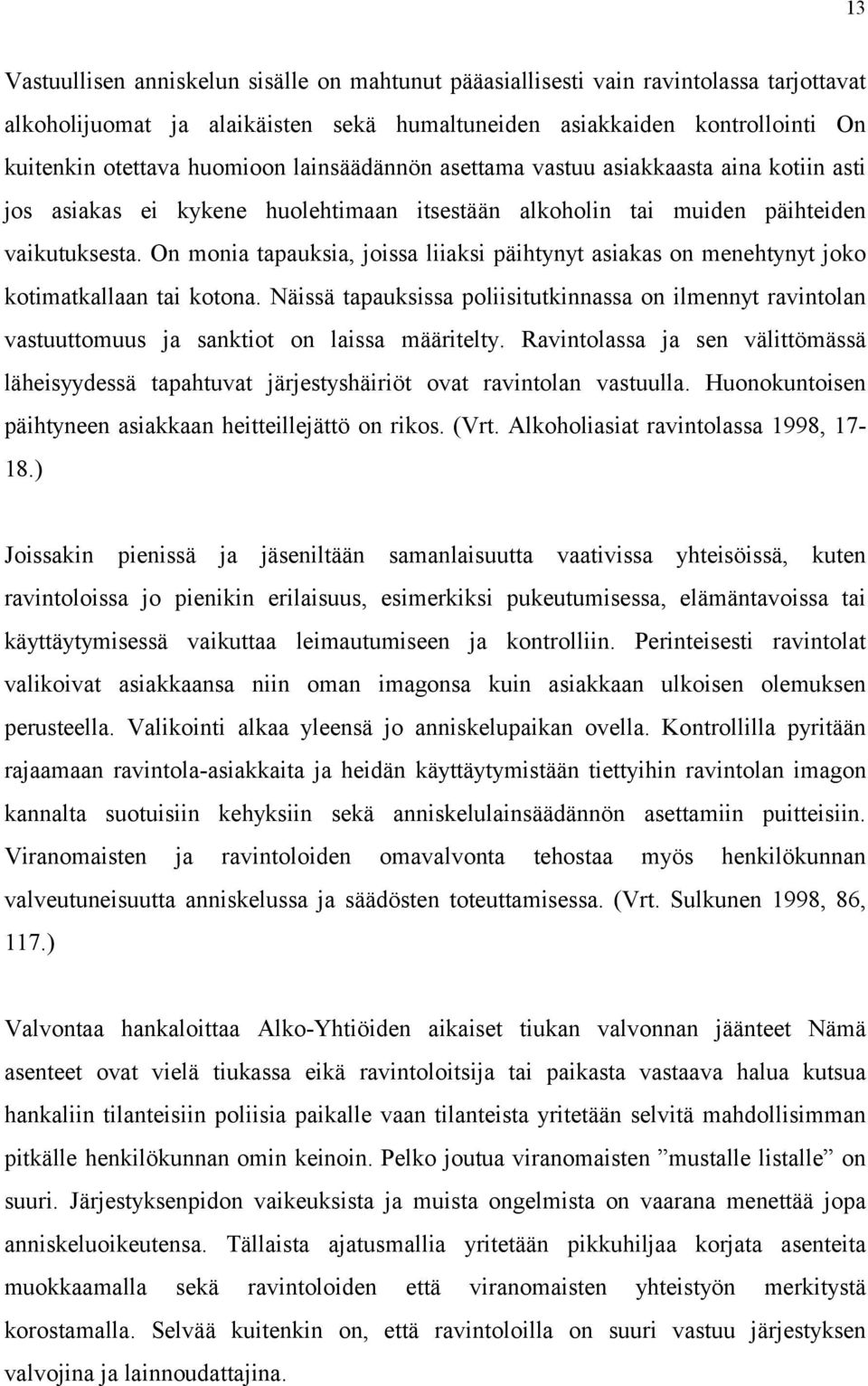 On monia tapauksia, joissa liiaksi päihtynyt asiakas on menehtynyt joko kotimatkallaan tai kotona.