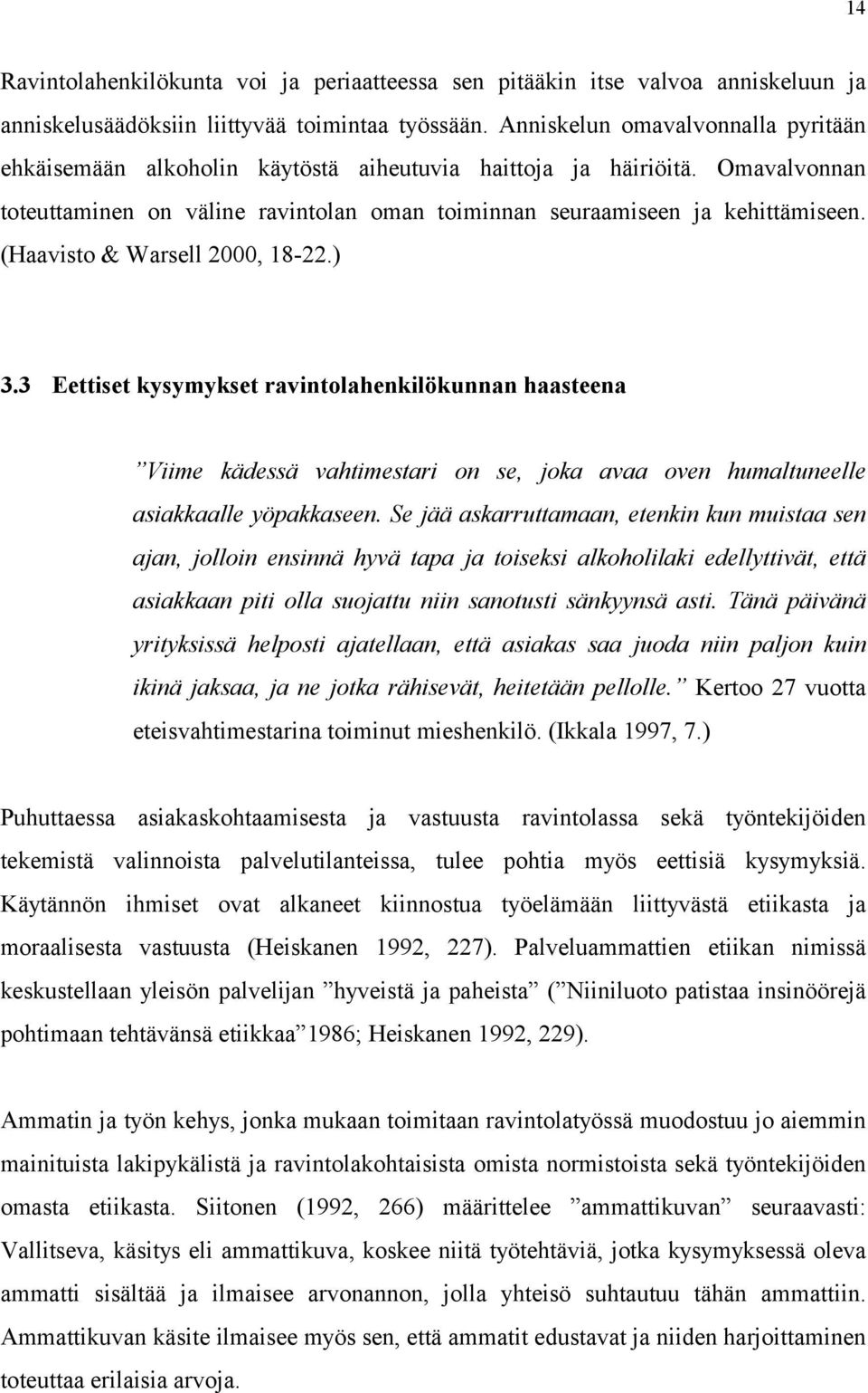 (Haavisto & Warsell 2000, 18-22.) 3.3 Eettiset kysymykset ravintolahenkilökunnan haasteena Viime kädessä vahtimestari on se, joka avaa oven humaltuneelle asiakkaalle yöpakkaseen.