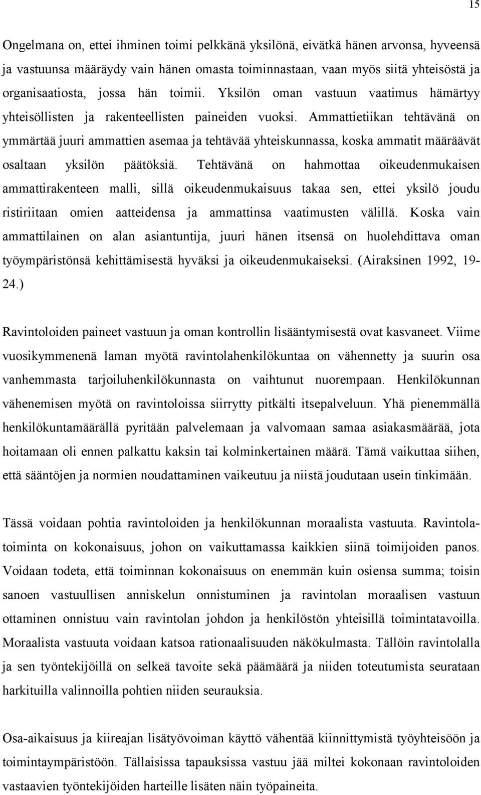 Ammattietiikan tehtävänä on ymmärtää juuri ammattien asemaa ja tehtävää yhteiskunnassa, koska ammatit määräävät osaltaan yksilön päätöksiä.