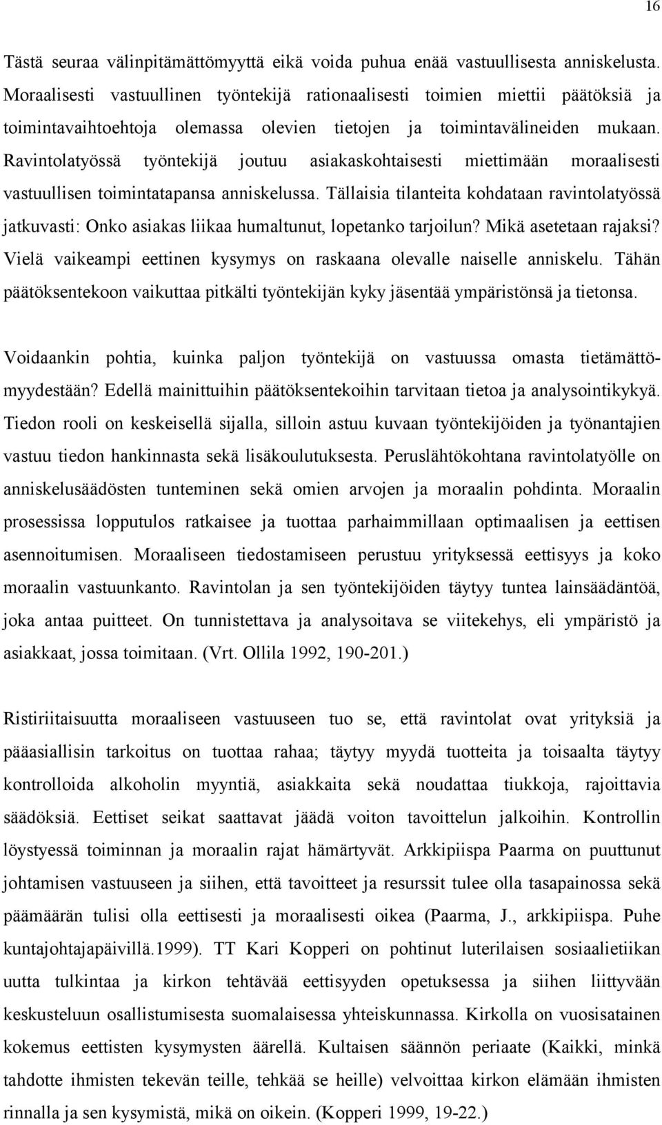 Ravintolatyössä työntekijä joutuu asiakaskohtaisesti miettimään moraalisesti vastuullisen toimintatapansa anniskelussa.