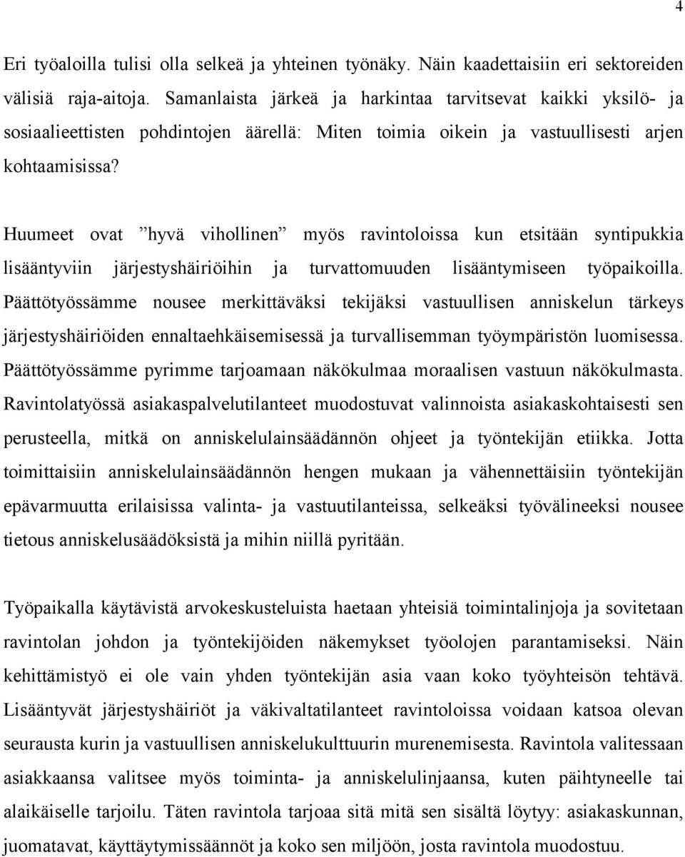 Huumeet ovat hyvä vihollinen myös ravintoloissa kun etsitään syntipukkia lisääntyviin järjestyshäiriöihin ja turvattomuuden lisääntymiseen työpaikoilla.