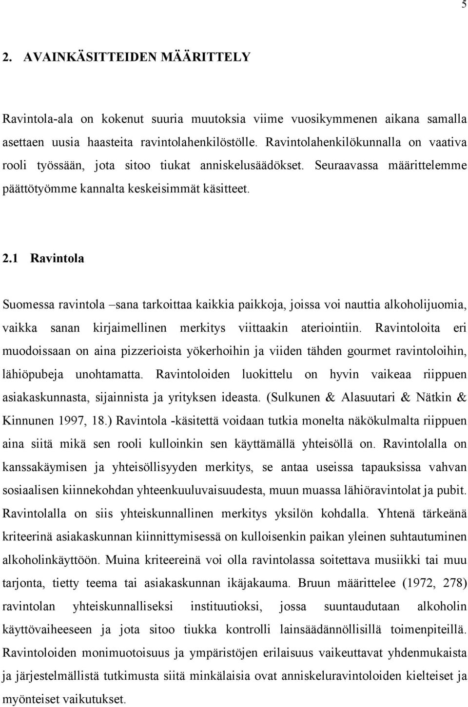 1 Ravintola Suomessa ravintola sana tarkoittaa kaikkia paikkoja, joissa voi nauttia alkoholijuomia, vaikka sanan kirjaimellinen merkitys viittaakin ateriointiin.