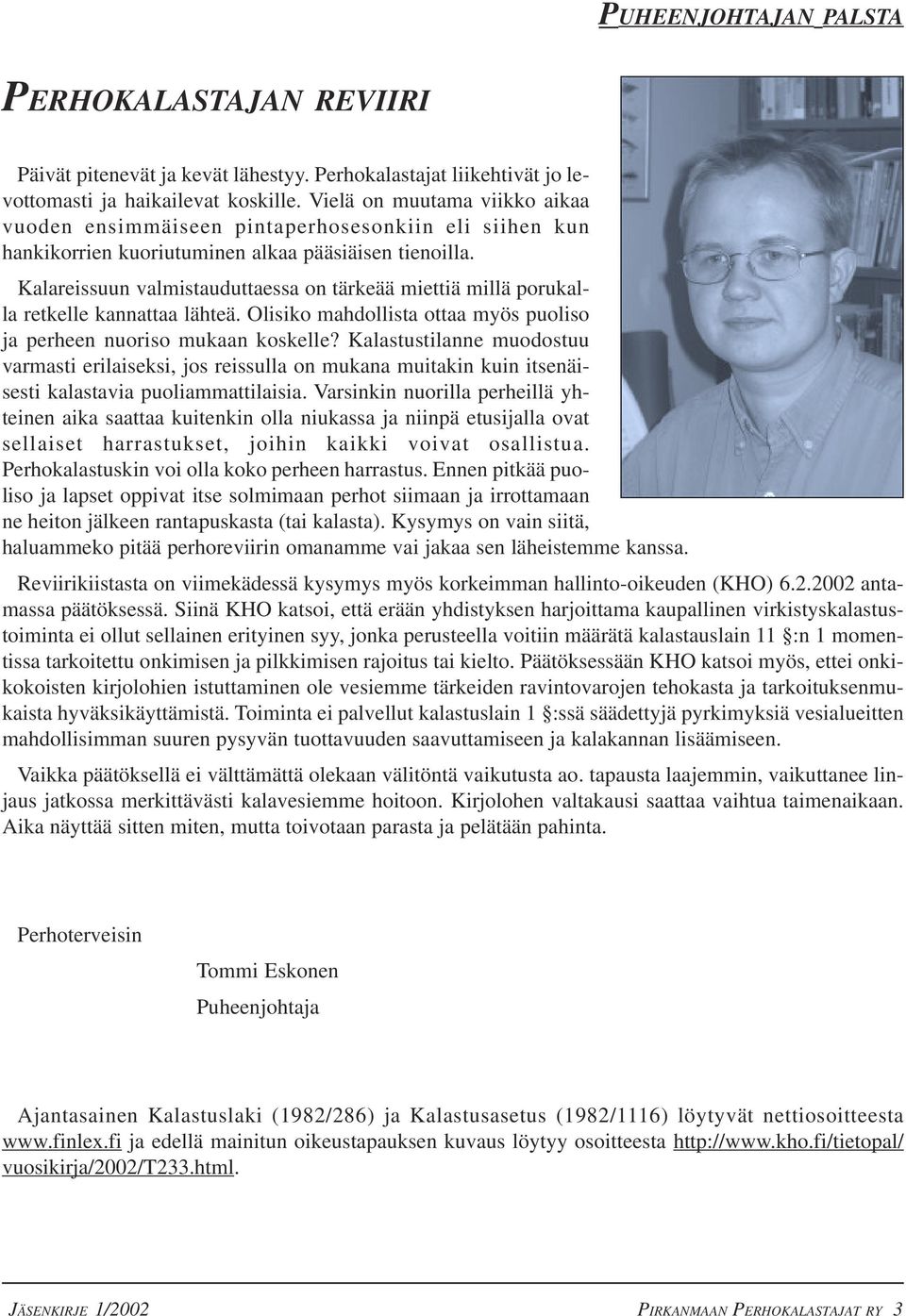 Kalareissuun valmistauduttaessa on tärkeää miettiä millä porukalla retkelle kannattaa lähteä. Olisiko mahdollista ottaa myös puoliso ja perheen nuoriso mukaan koskelle?