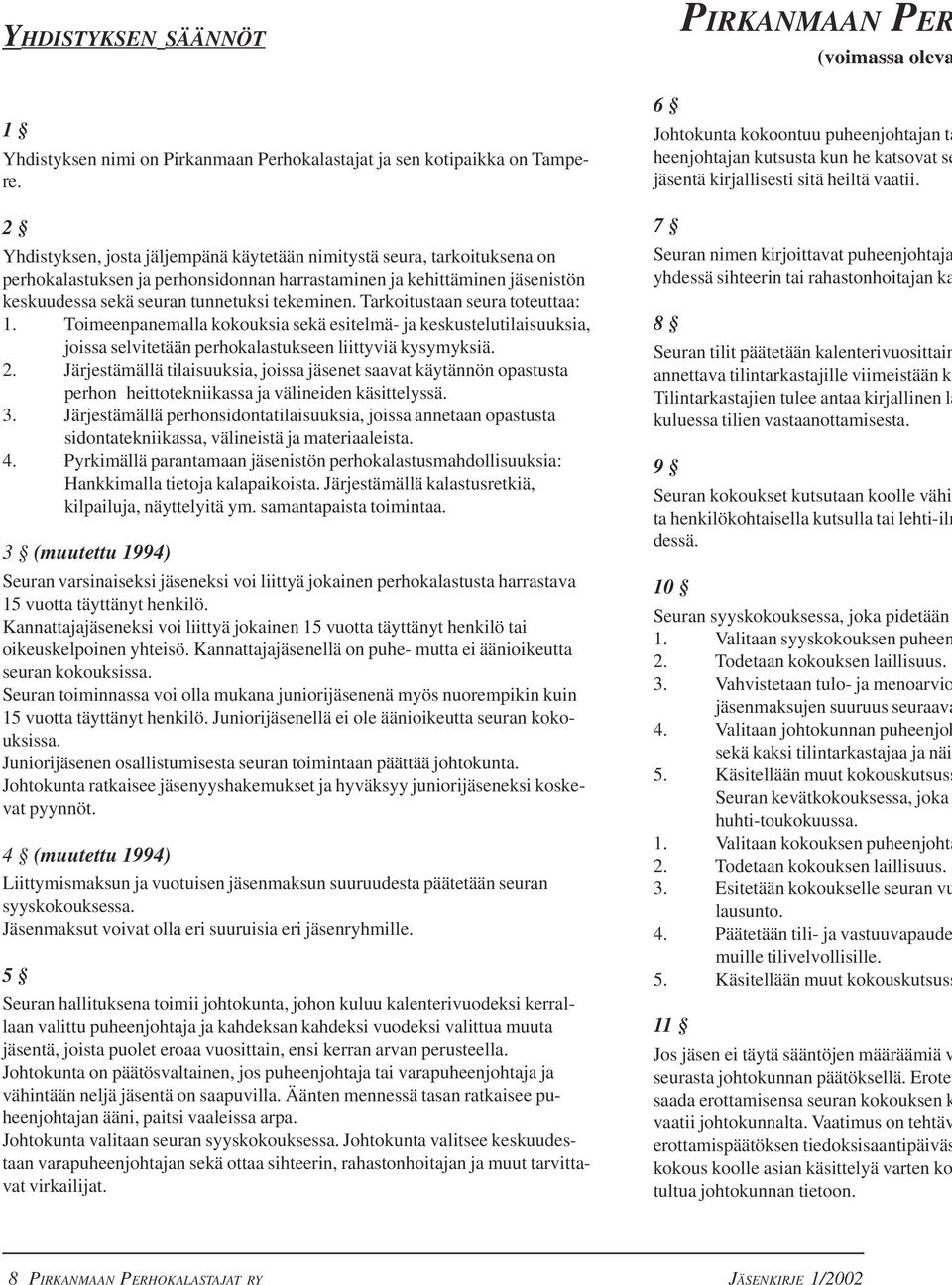 Tarkoitustaan seura toteuttaa: 1. Toimeenpanemalla kokouksia sekä esitelmä- ja keskustelutilaisuuksia, joissa selvitetään perhokalastukseen liittyviä kysymyksiä. 2.