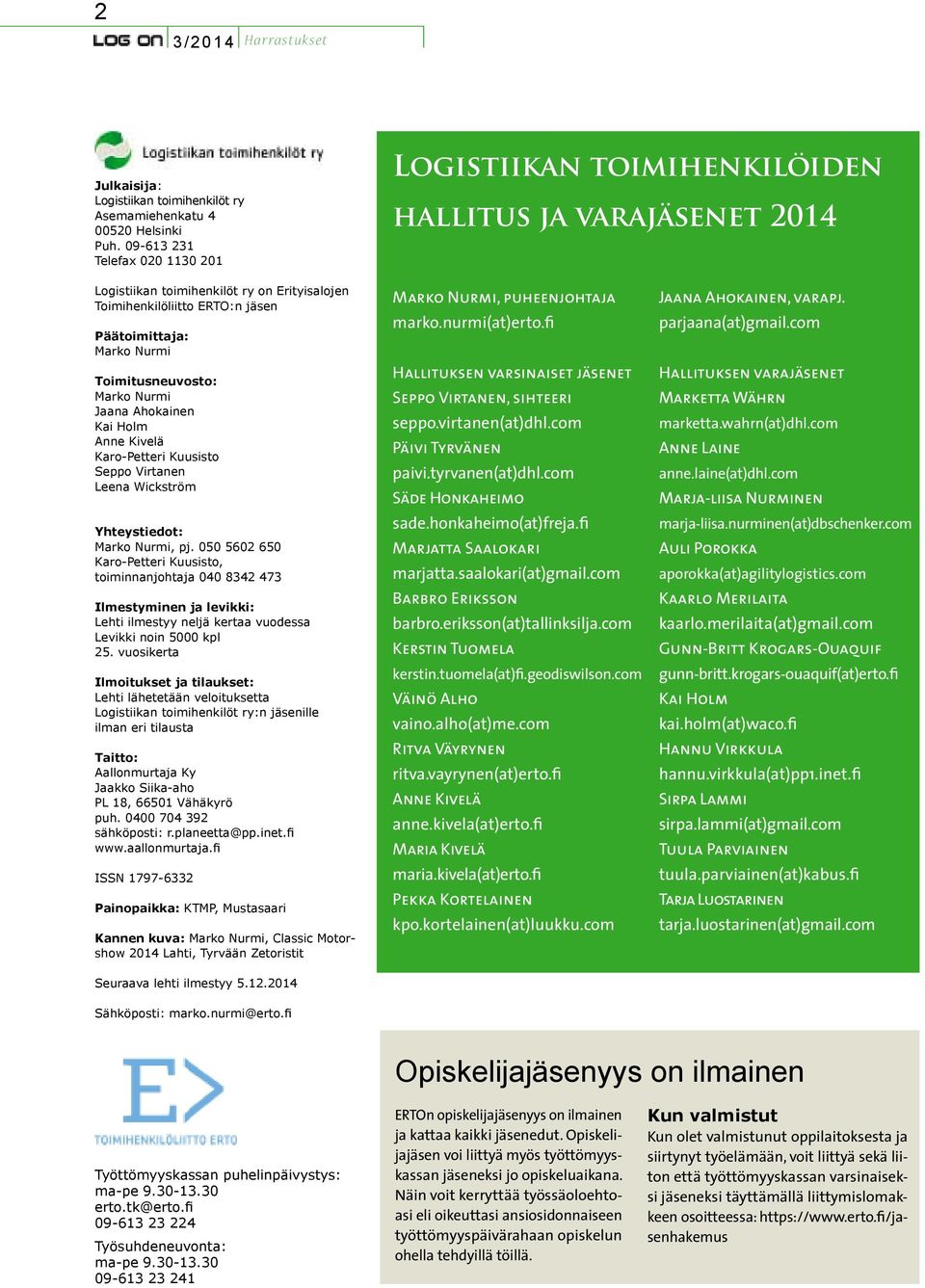 Toimitusneuvosto: Marko Nurmi Jaana Ahokainen Kai Holm Anne Kivelä Karo-Petteri Kuusisto Seppo Virtanen Leena Wickström Yhteystiedot: Marko Nurmi, pj.