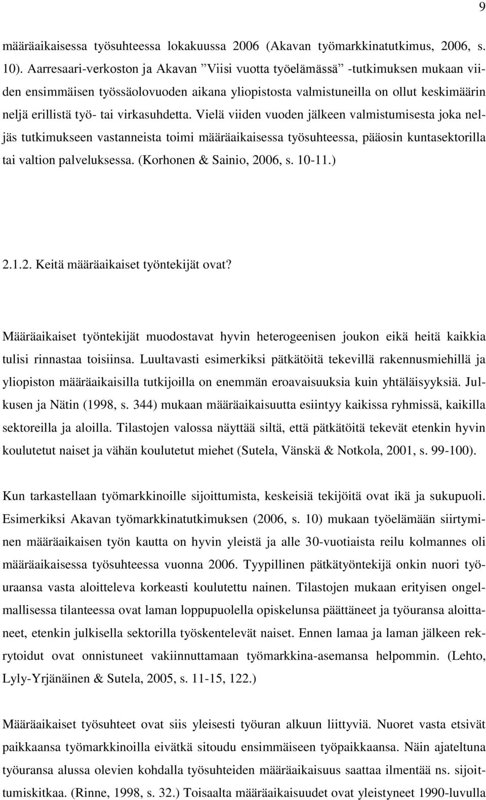 virkasuhdetta. Vielä viiden vuoden jälkeen valmistumisesta joka neljäs tutkimukseen vastanneista toimi määräaikaisessa työsuhteessa, pääosin kuntasektorilla tai valtion palveluksessa.