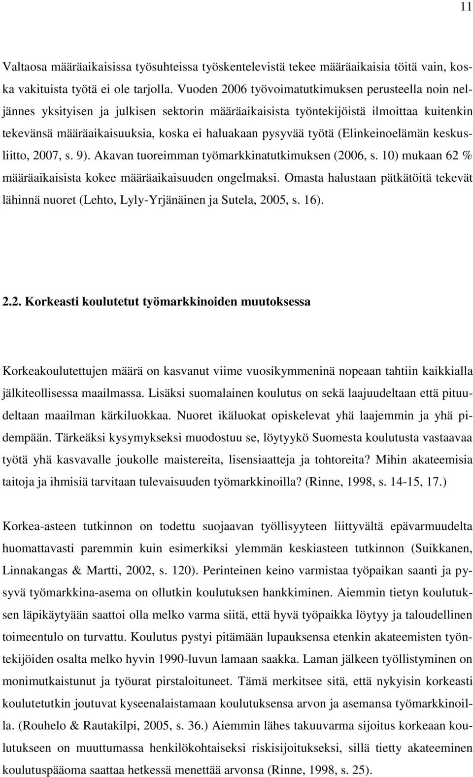 työtä (Elinkeinoelämän keskusliitto, 2007, s. 9). Akavan tuoreimman työmarkkinatutkimuksen (2006, s. 10) mukaan 62 % määräaikaisista kokee määräaikaisuuden ongelmaksi.