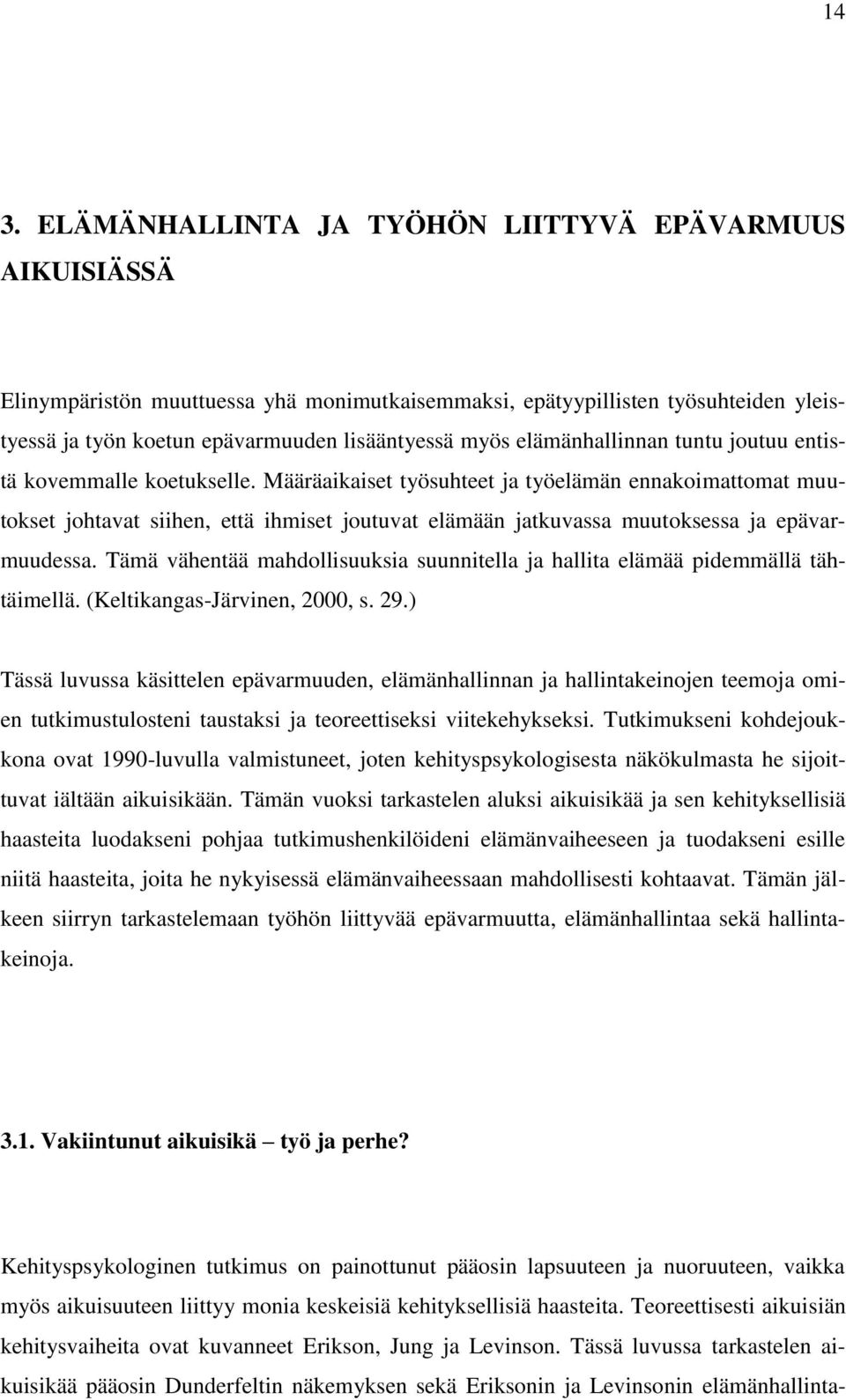 Määräaikaiset työsuhteet ja työelämän ennakoimattomat muutokset johtavat siihen, että ihmiset joutuvat elämään jatkuvassa muutoksessa ja epävarmuudessa.