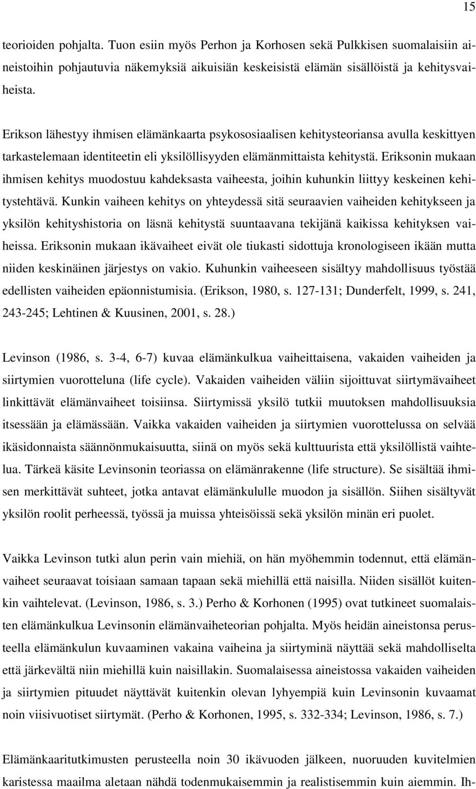 Eriksonin mukaan ihmisen kehitys muodostuu kahdeksasta vaiheesta, joihin kuhunkin liittyy keskeinen kehitystehtävä.