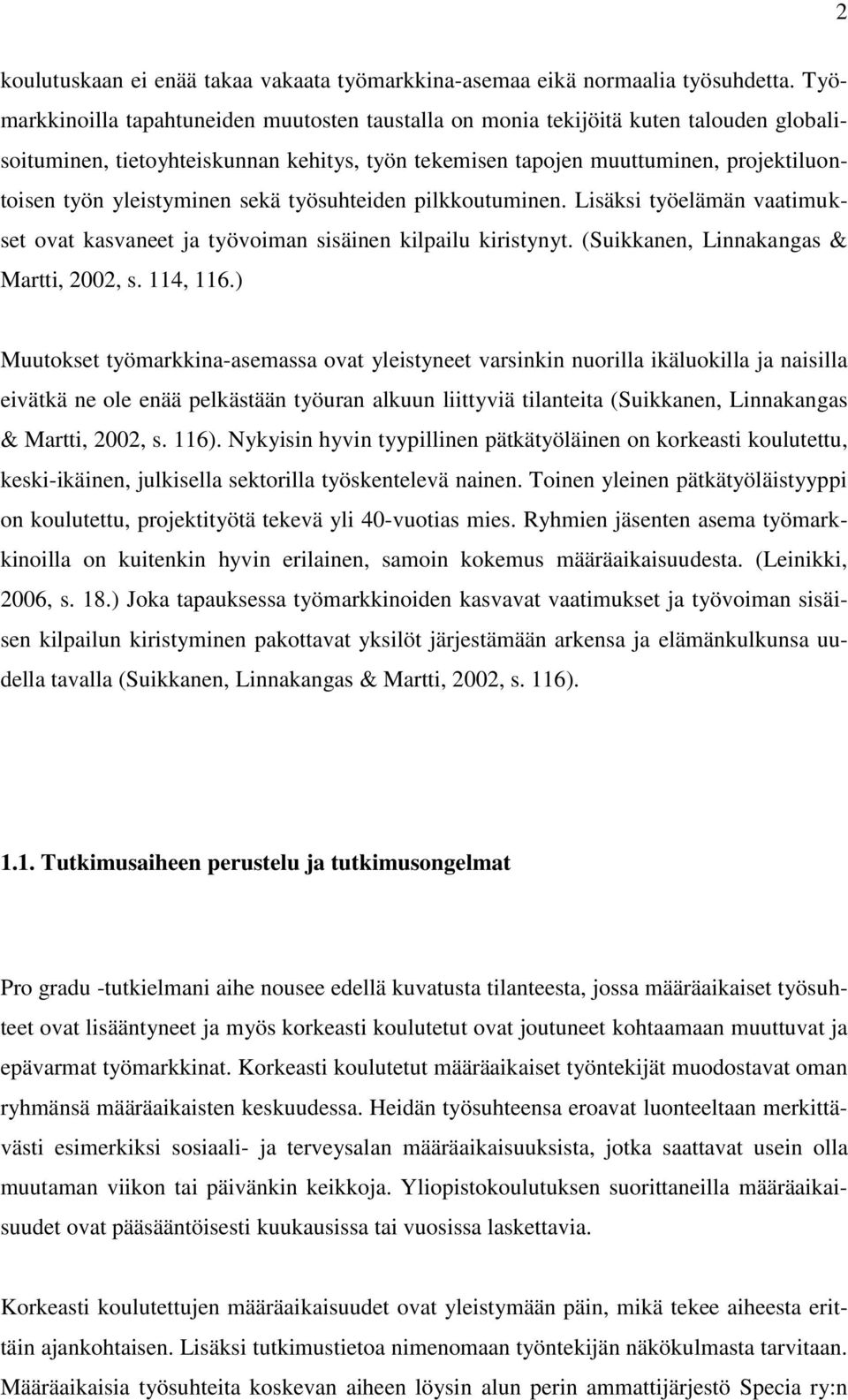 yleistyminen sekä työsuhteiden pilkkoutuminen. Lisäksi työelämän vaatimukset ovat kasvaneet ja työvoiman sisäinen kilpailu kiristynyt. (Suikkanen, Linnakangas & Martti, 2002, s. 114, 116.