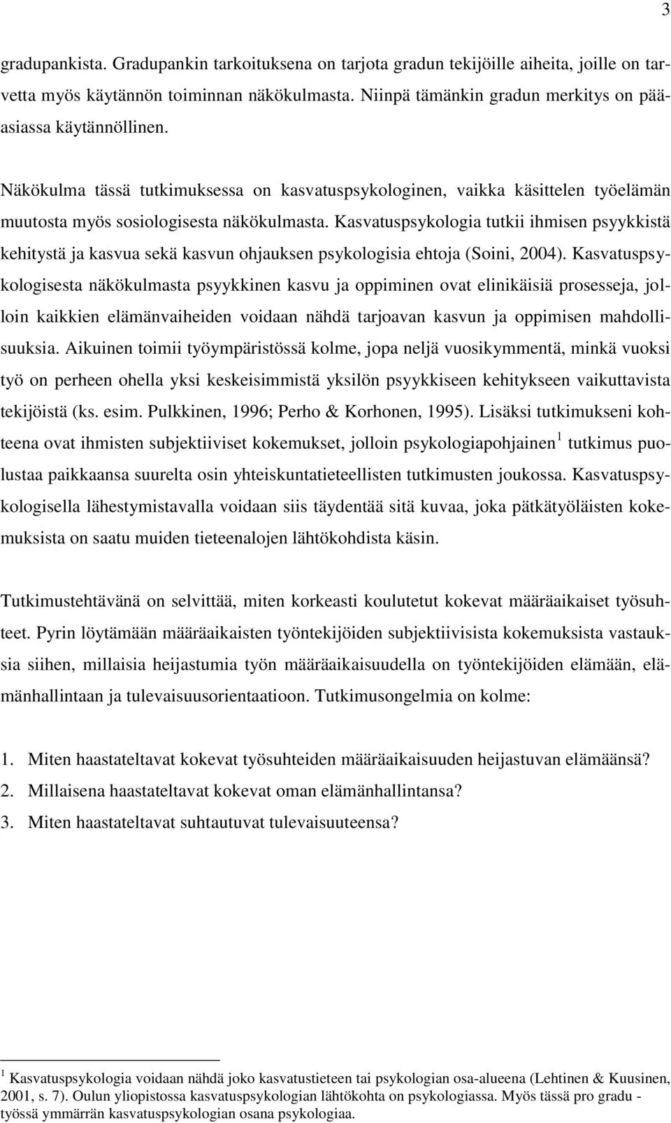 Kasvatuspsykologia tutkii ihmisen psyykkistä kehitystä ja kasvua sekä kasvun ohjauksen psykologisia ehtoja (Soini, 2004).