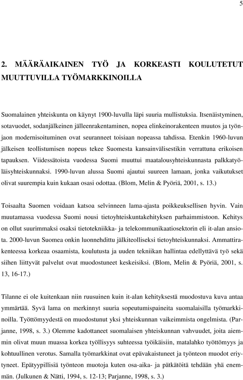 Etenkin 1960-luvun jälkeisen teollistumisen nopeus tekee Suomesta kansainvälisestikin verrattuna erikoisen tapauksen.