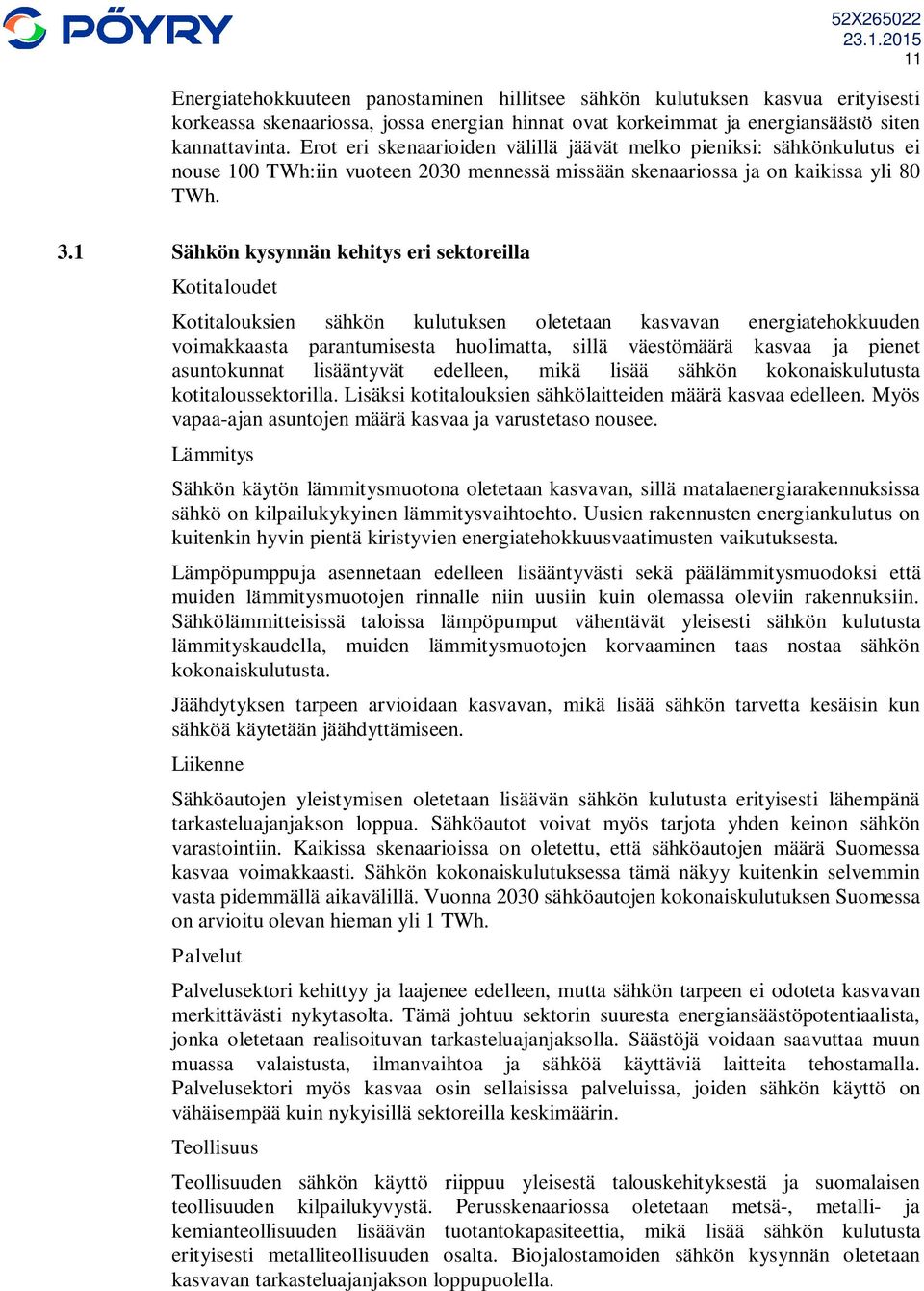 1 Sähkön kysynnän kehitys eri sektoreilla Kotitaloudet Kotitalouksien sähkön kulutuksen oletetaan kasvavan energiatehokkuuden voimakkaasta parantumisesta huolimatta, sillä väestömäärä kasvaa ja