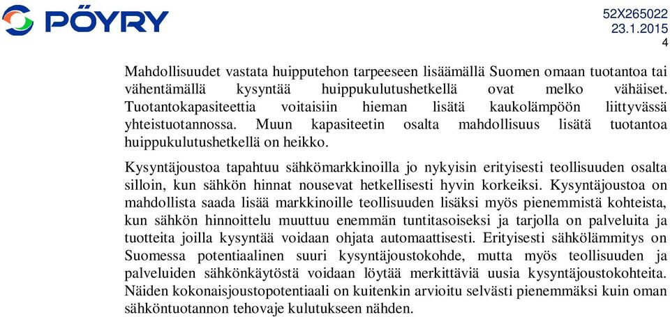 Kysyntäjoustoa tapahtuu sähkömarkkinoilla jo nykyisin erityisesti teollisuuden osalta silloin, kun sähkön hinnat nousevat hetkellisesti hyvin korkeiksi.