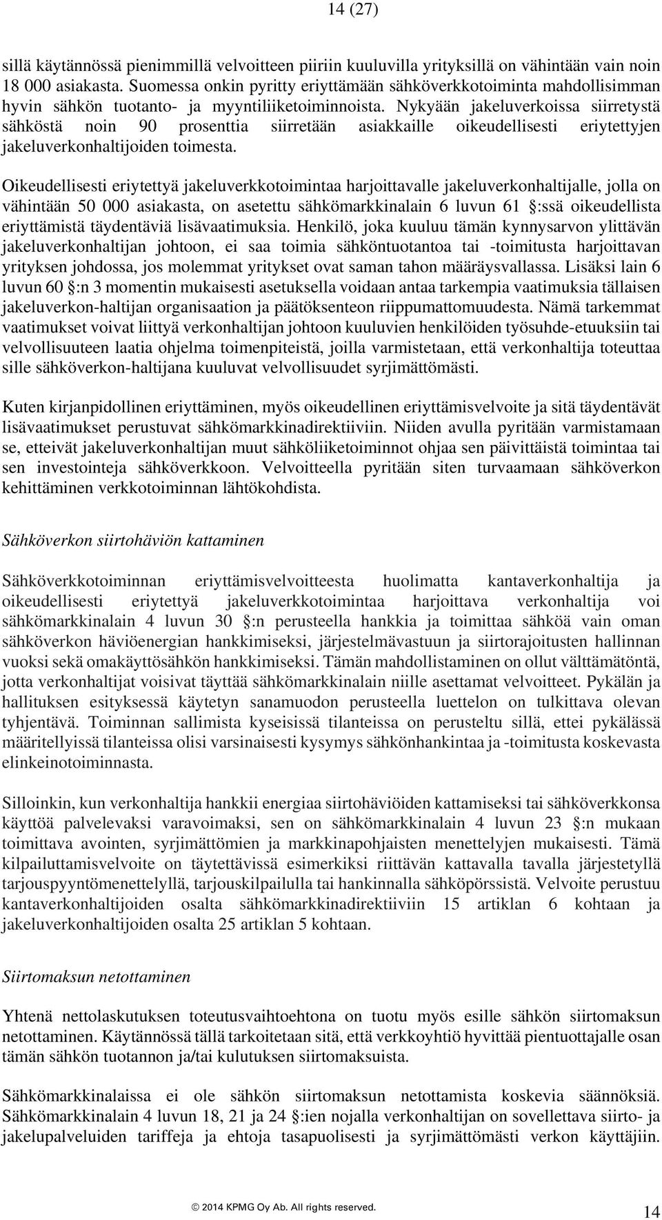 Nykyään jakeluverkoissa siirretystä sähköstä noin 90 prosenttia siirretään asiakkaille oikeudellisesti eriytettyjen jakeluverkonhaltijoiden toimesta.