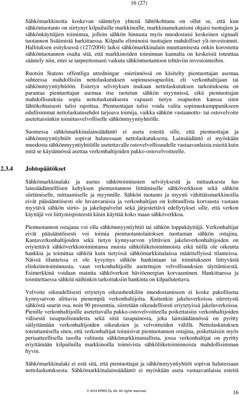 Hallituksen esityksessä (127/2004) laiksi sähkömarkkinalain muuttamisesta onkin korostettu sähköntuotannon osalta sitä, että markkinoiden toiminnan kannalta on keskeistä toteuttaa sääntely niin,