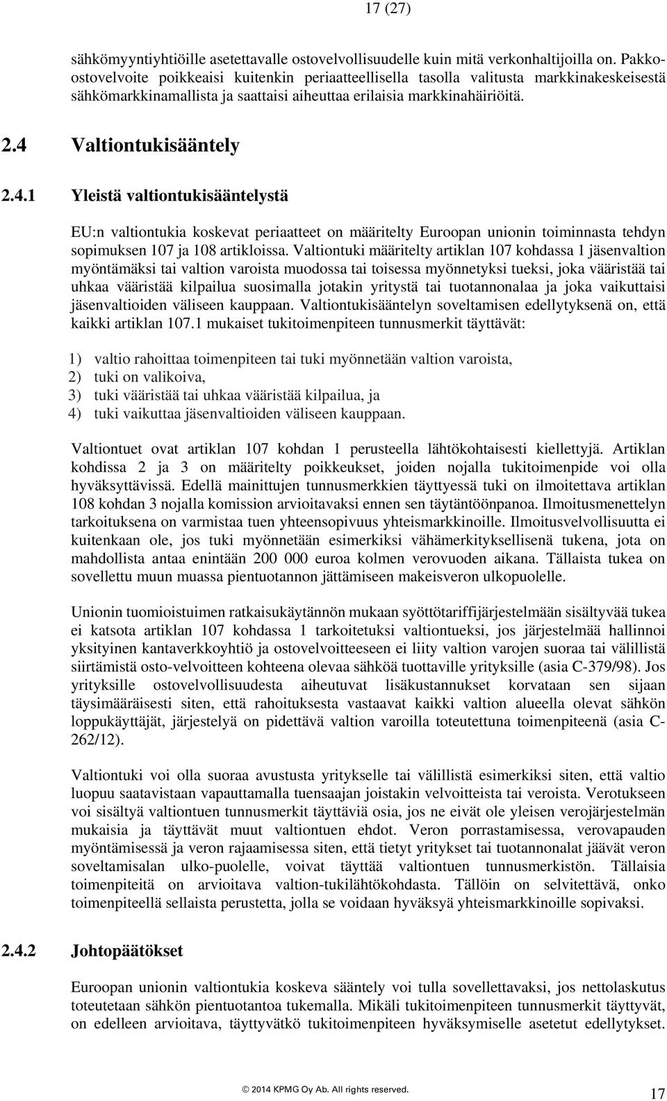 Valtiontukisääntely 2.4.1 Yleistä valtiontukisääntelystä EU:n valtiontukia koskevat periaatteet on määritelty Euroopan unionin toiminnasta tehdyn sopimuksen 107 ja 108 artikloissa.