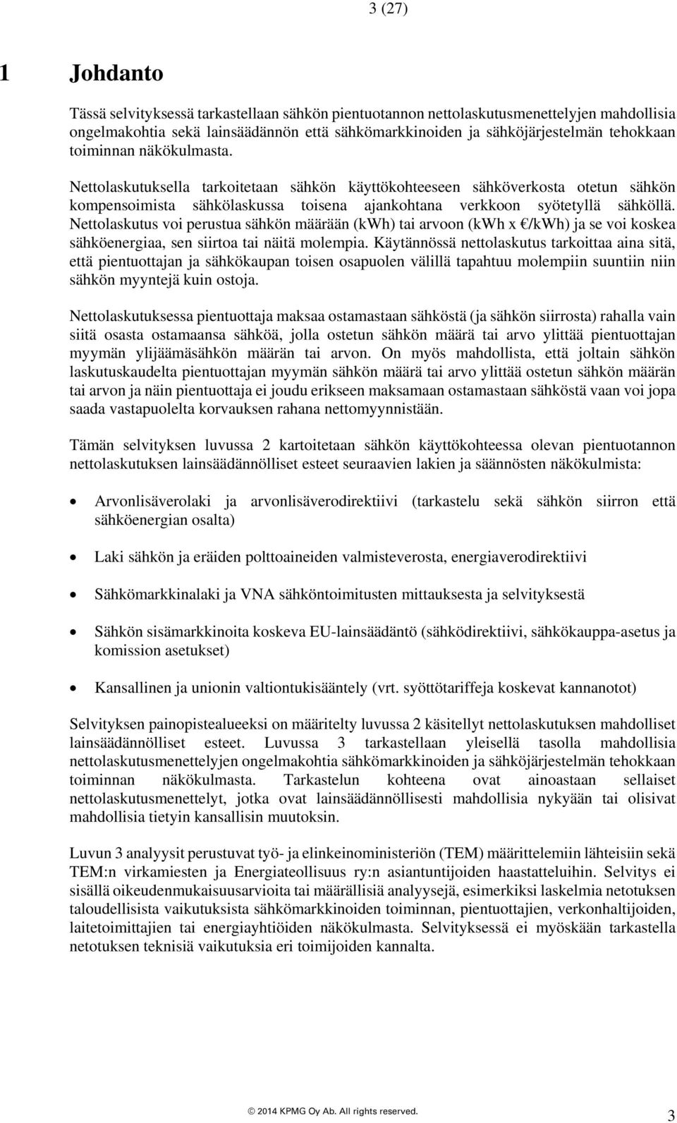 Nettolaskutus voi perustua sähkön määrään (kwh) tai arvoon (kwh x /kwh) ja se voi koskea sähköenergiaa, sen siirtoa tai näitä molempia.