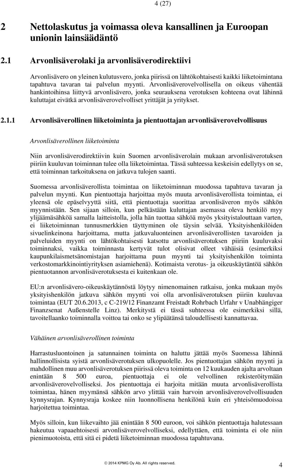 Arvonlisäverovelvollisella on oikeus vähentää hankintoihinsa liittyvä arvonlisävero, jonka seurauksena verotuksen kohteena ovat lähinnä kuluttajat eivätkä arvonlisäverovelvolliset yrittäjät ja