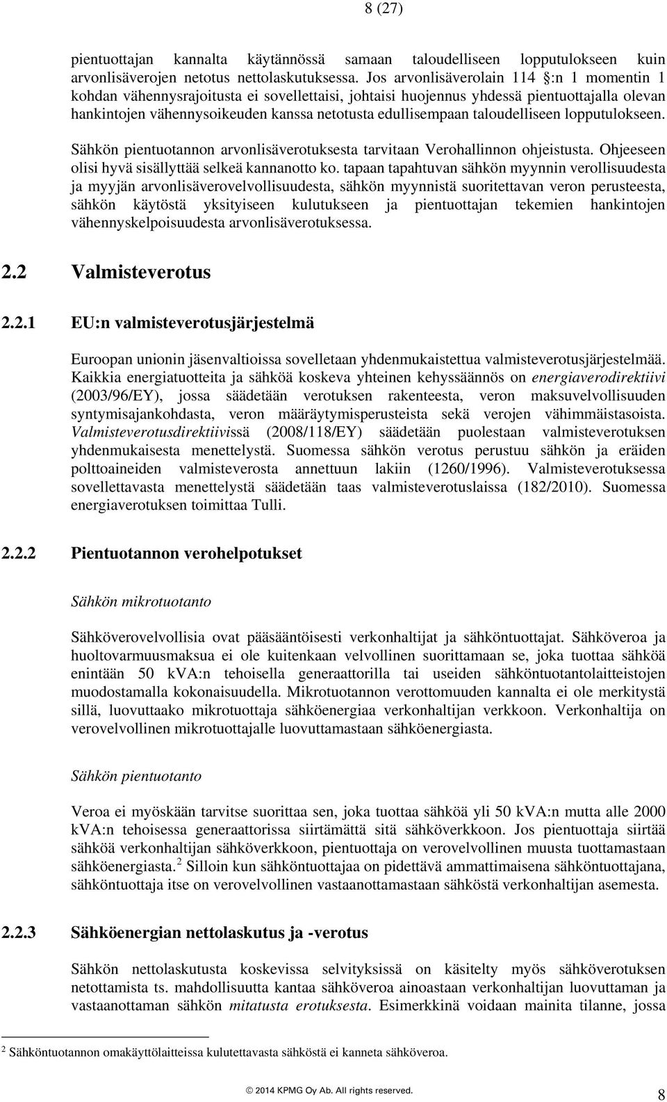 taloudelliseen lopputulokseen. Sähkön pientuotannon arvonlisäverotuksesta tarvitaan Verohallinnon ohjeistusta. Ohjeeseen olisi hyvä sisällyttää selkeä kannanotto ko.