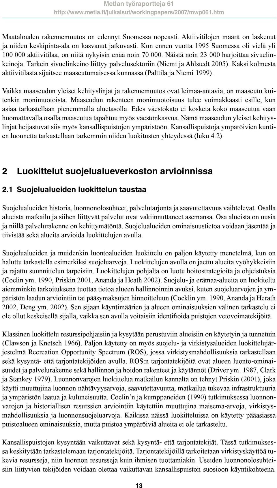 Tärkein sivuelinkeino liittyy palvelusektoriin (Niemi ja Ahlstedt 2005). Kaksi kolmesta aktiivitilasta sijaitsee maaseutumaisessa kunnassa (Palttila ja Niemi 1999).